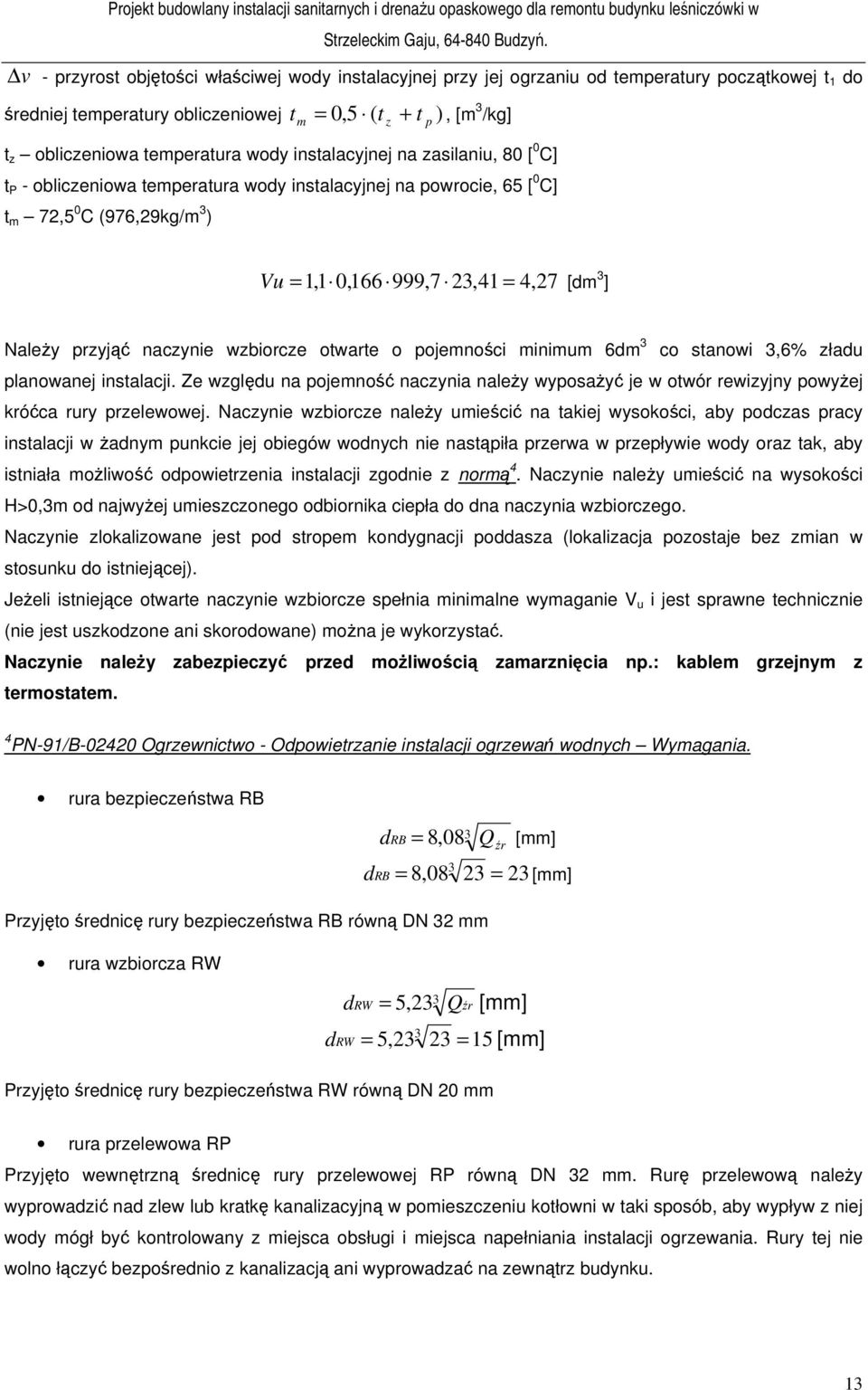 Należy przyjąć naczynie wzbiorcze otwarte o pojemności minimum 6dm 3 co stanowi 3,6% zładu planowanej instalacji.