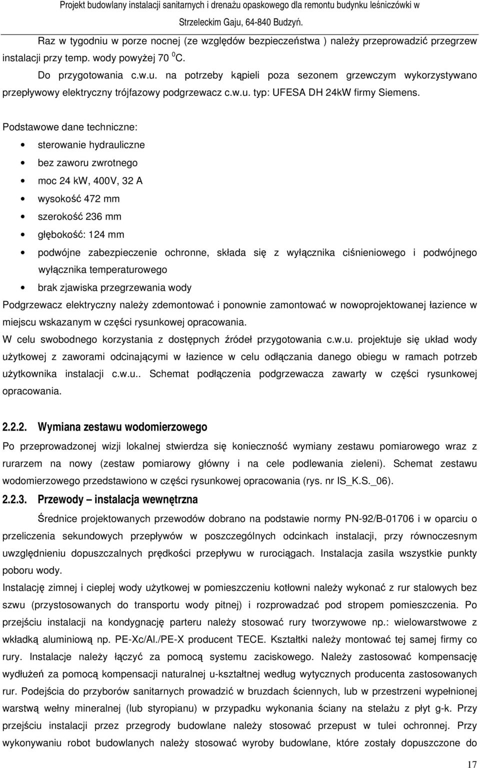 Podstawowe dane techniczne: sterowanie hydrauliczne bez zaworu zwrotnego moc 24 kw, 400V, 32 A wysokość 472 mm szerokość 236 mm głębokość: 124 mm podwójne zabezpieczenie ochronne, składa się z