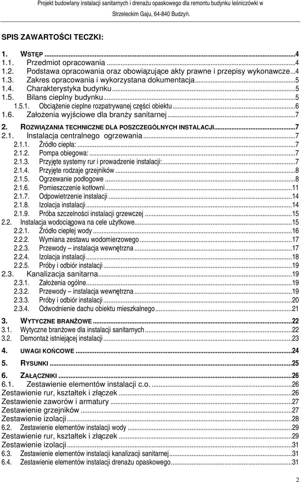 1.6. Założenia wyjściowe dla branży sanitarnej...7 2. ROZWIĄZANIA TECHNICZNE DLA POSZCZEGÓLNYCH INSTALACJI...7 2.1. Instalacja centralnego ogrzewania...7 2.1.1. Źródło ciepła:...7 2.1.2. Pompa obiegowa:.