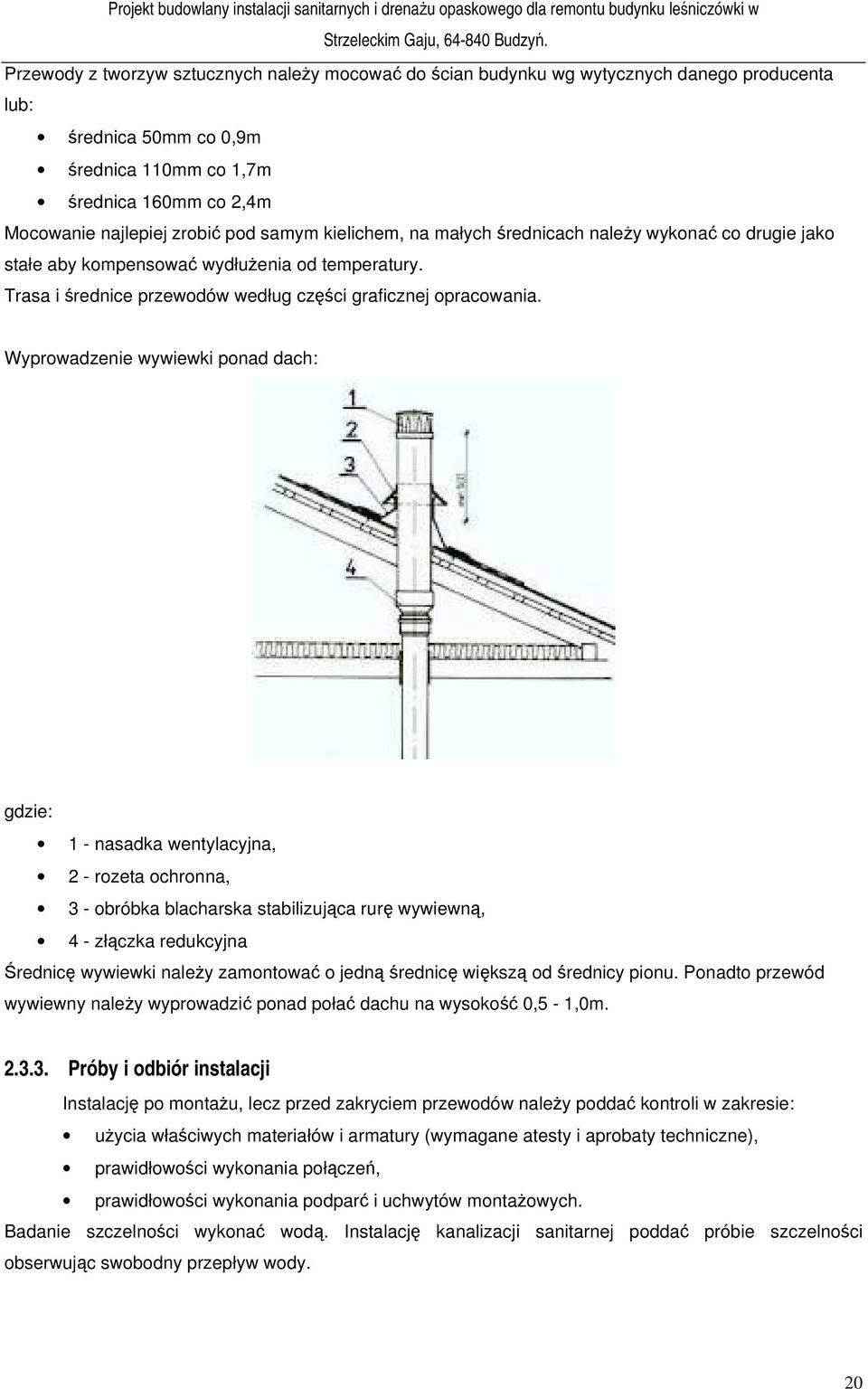 Wyprowadzenie wywiewki ponad dach: gdzie: 1 - nasadka wentylacyjna, 2 - rozeta ochronna, 3 - obróbka blacharska stabilizująca rurę wywiewną, 4 - złączka redukcyjna Średnicę wywiewki należy zamontować