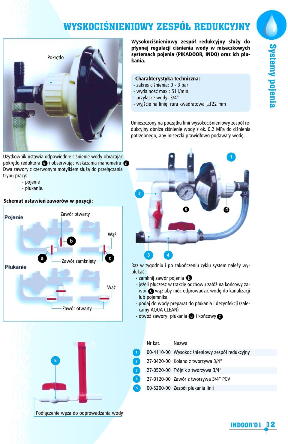 - przy³¹cze wody: / - wyjœcie na liniê: rura kwadratowa mm Systemy pojenia Umieszczony na pocz¹tku linii wysokociœnieniowy zespó³ redukcyjny obni a ciœnienie wody z ok.