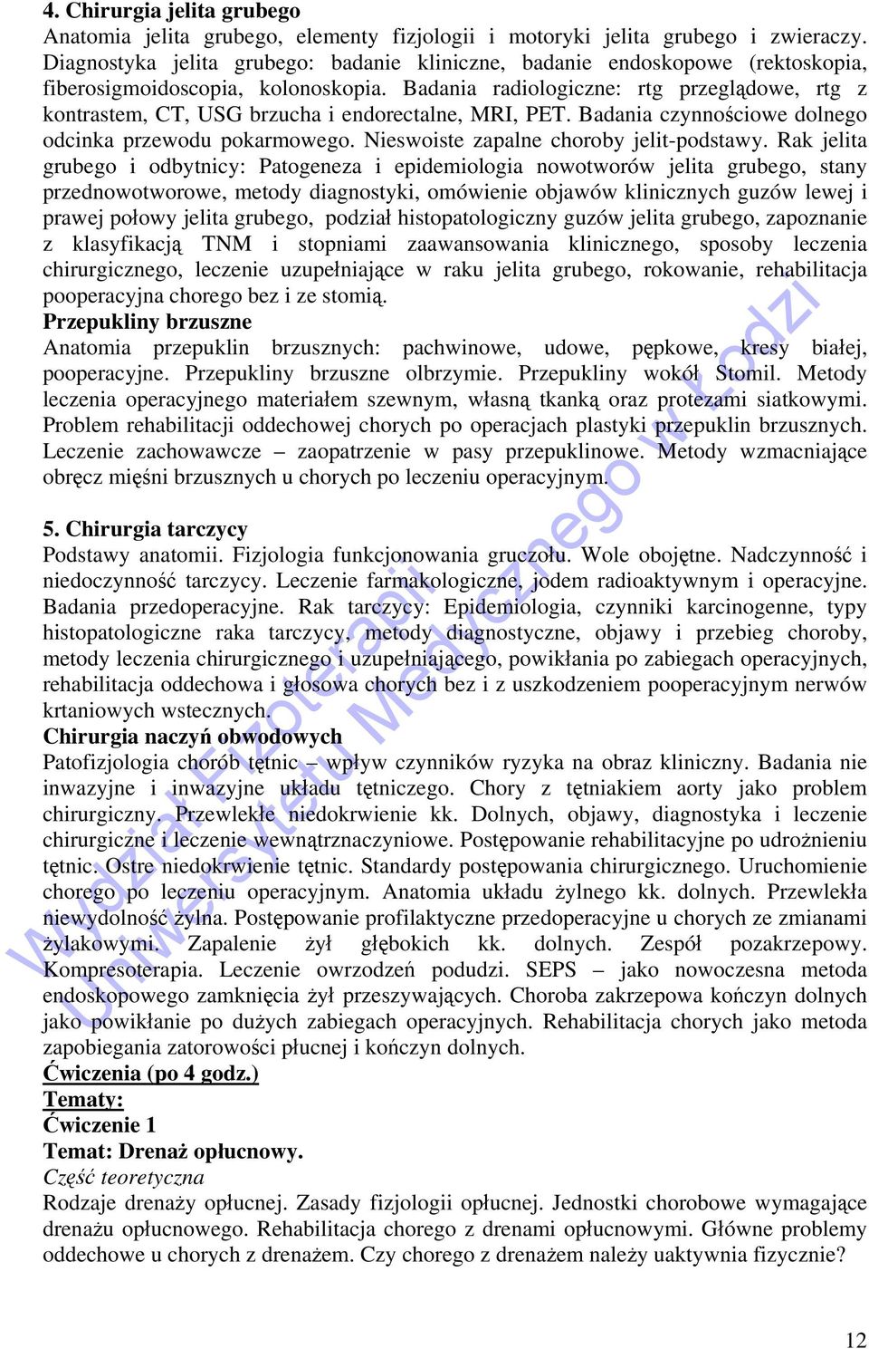 Badania radiologiczne: rtg przeglądowe, rtg z kontrastem, CT, USG brzucha i endorectalne, MRI, PET. Badania czynnościowe dolnego odcinka przewodu pokarmowego.