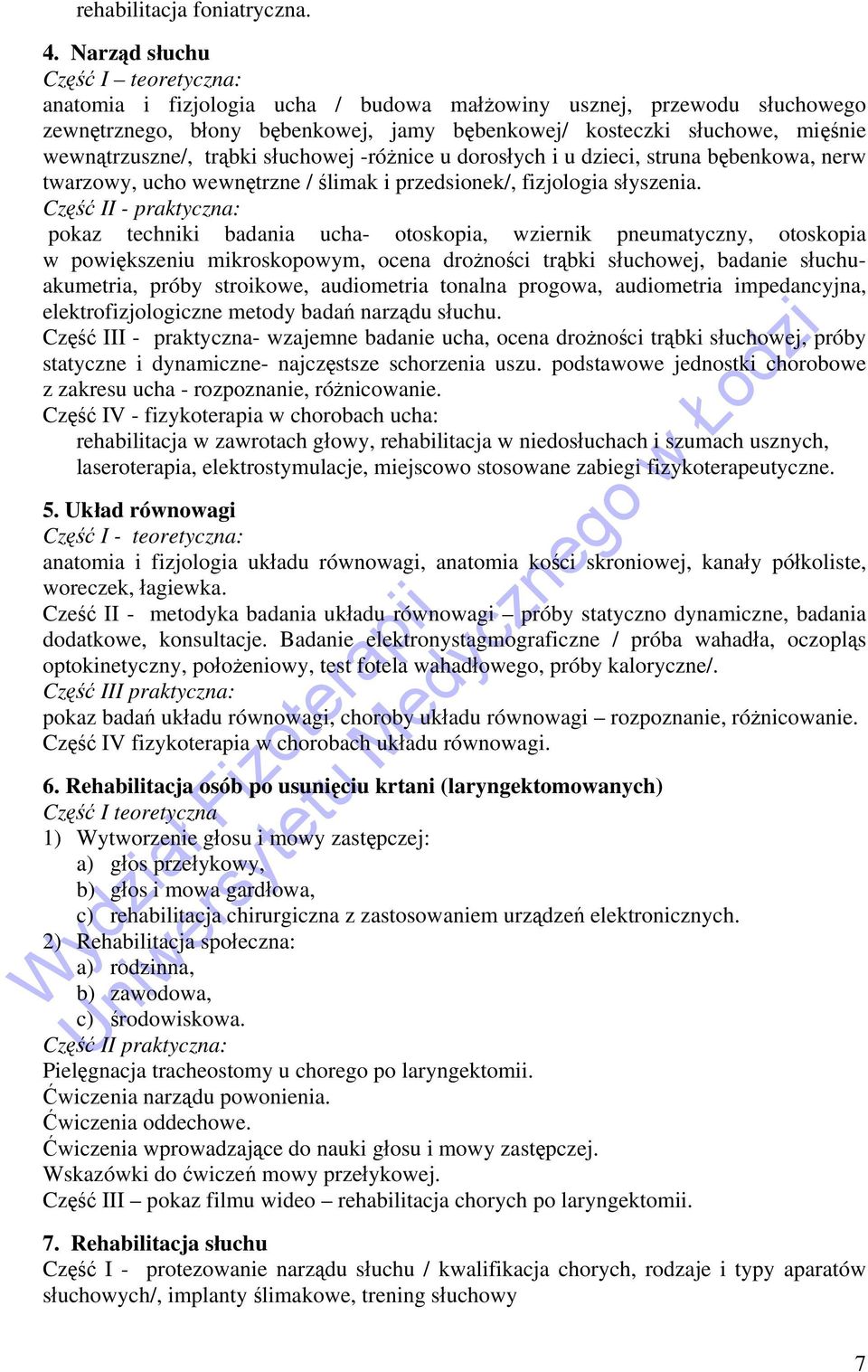 wewnątrzuszne/, trąbki słuchowej -różnice u dorosłych i u dzieci, struna bębenkowa, nerw twarzowy, ucho wewnętrzne / ślimak i przedsionek/, fizjologia słyszenia.