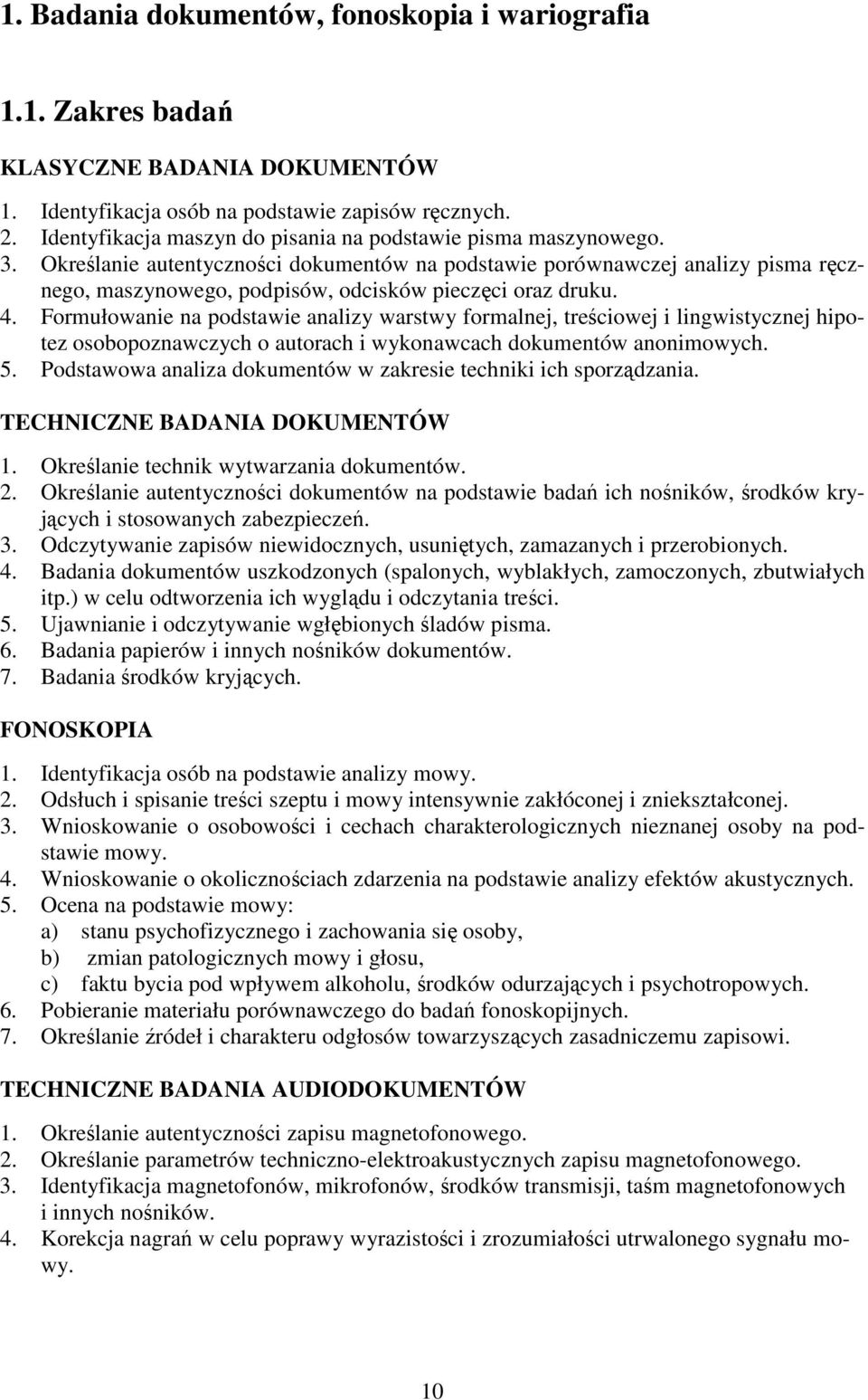 Określanie autentyczności dokumentów na podstawie porównawczej analizy pisma ręcznego, maszynowego, podpisów, odcisków pieczęci oraz druku. 4.