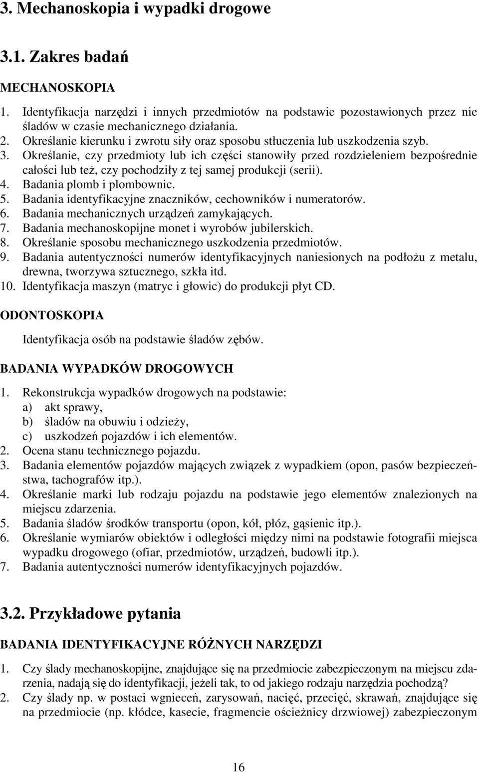 Określanie, czy przedmioty lub ich części stanowiły przed rozdzieleniem bezpośrednie całości lub teŝ, czy pochodziły z tej samej produkcji (serii). 4. Badania plomb i plombownic. 5.