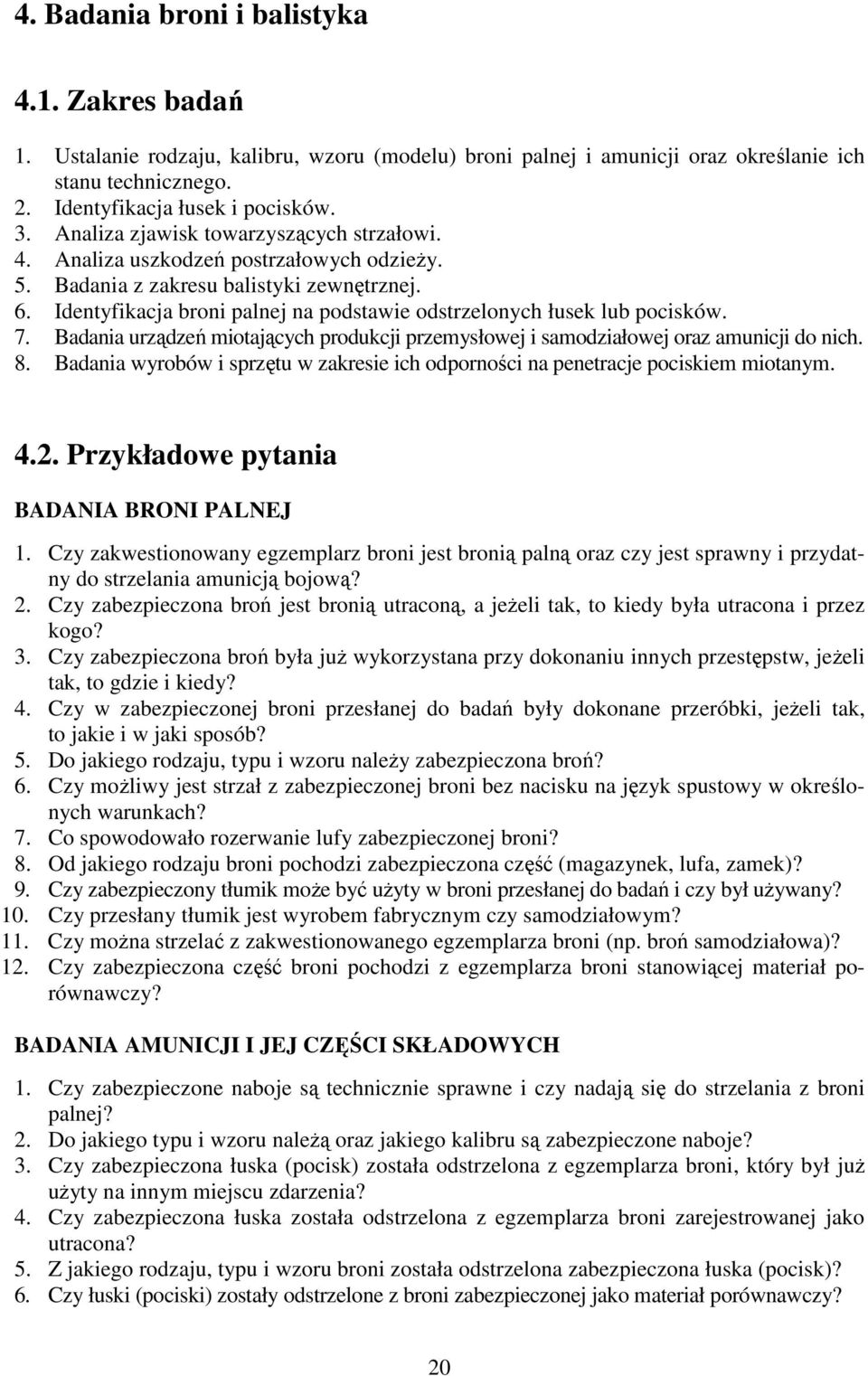 Identyfikacja broni palnej na podstawie odstrzelonych łusek lub pocisków. 7. Badania urządzeń miotających produkcji przemysłowej i samodziałowej oraz amunicji do nich. 8.