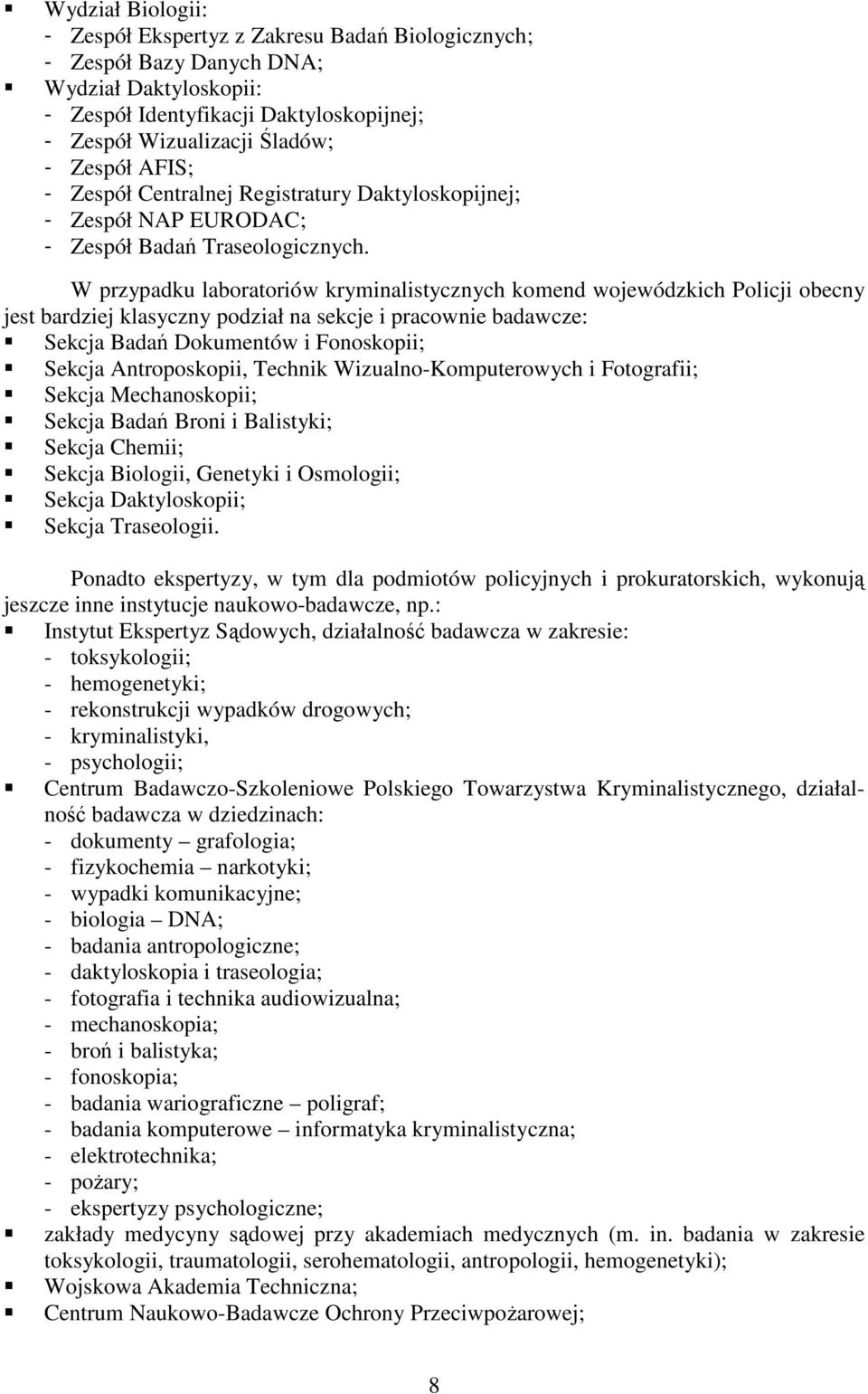 W przypadku laboratoriów kryminalistycznych komend wojewódzkich Policji obecny jest bardziej klasyczny podział na sekcje i pracownie badawcze: Sekcja Badań Dokumentów i Fonoskopii; Sekcja