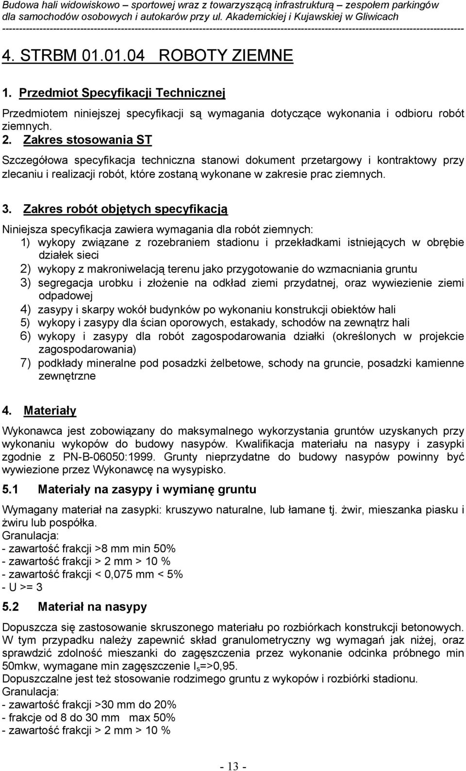 Zakres robót objętych specyfikacją Niniejsza specyfikacja zawiera wymagania dla robót ziemnych: 1) wykopy związane z rozebraniem stadionu i przekładkami istniejących w obrębie działek sieci 2) wykopy