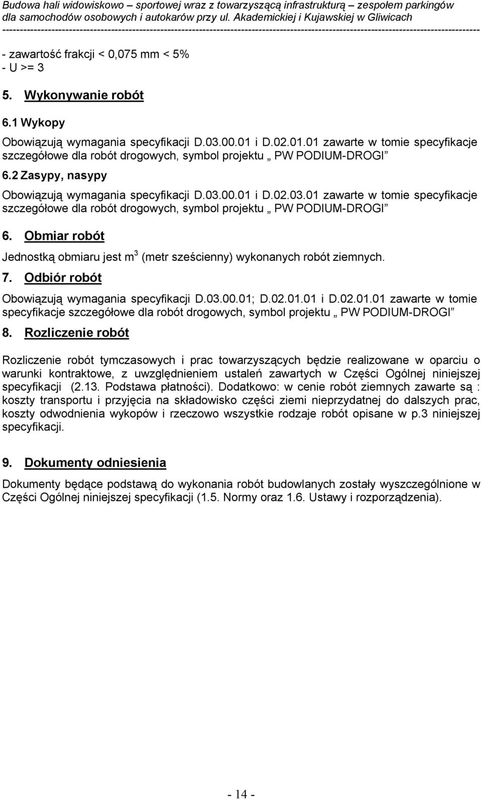 00.01 i D.02.03.01 zawarte w tomie specyfikacje szczegółowe dla robót drogowych, symbol projektu PW PODIUM-DROGI 6. Obmiar robót Jednostką obmiaru jest m 3 (metr sześcienny) wykonanych robót ziemnych.