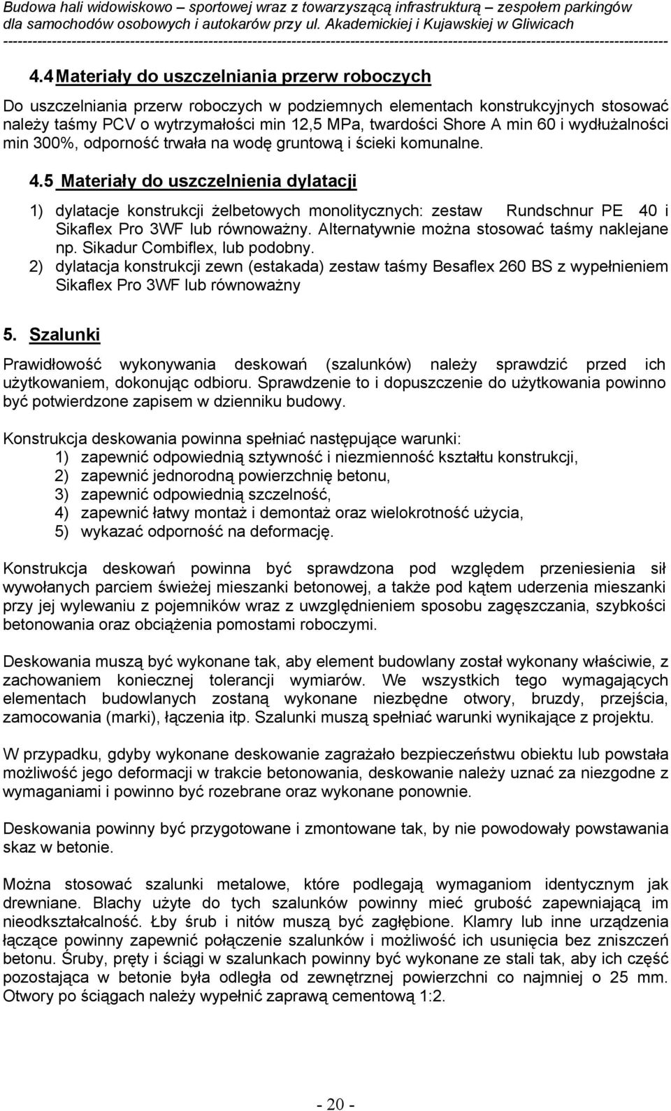 5 Materiały do uszczelnienia dylatacji 1) dylatacje konstrukcji żelbetowych monolitycznych: zestaw Rundschnur PE 40 i Sikaflex Pro 3WF lub równoważny. Alternatywnie można stosować taśmy naklejane np.