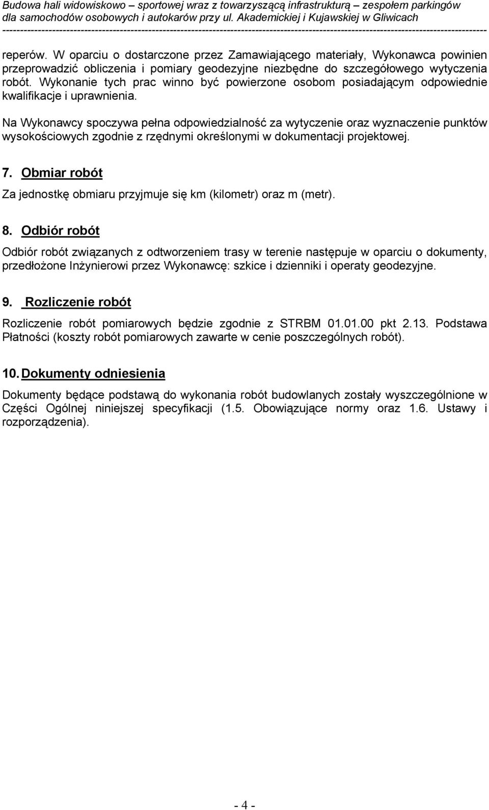 Na Wykonawcy spoczywa pełna odpowiedzialność za wytyczenie oraz wyznaczenie punktów wysokościowych zgodnie z rzędnymi określonymi w dokumentacji projektowej. 7.