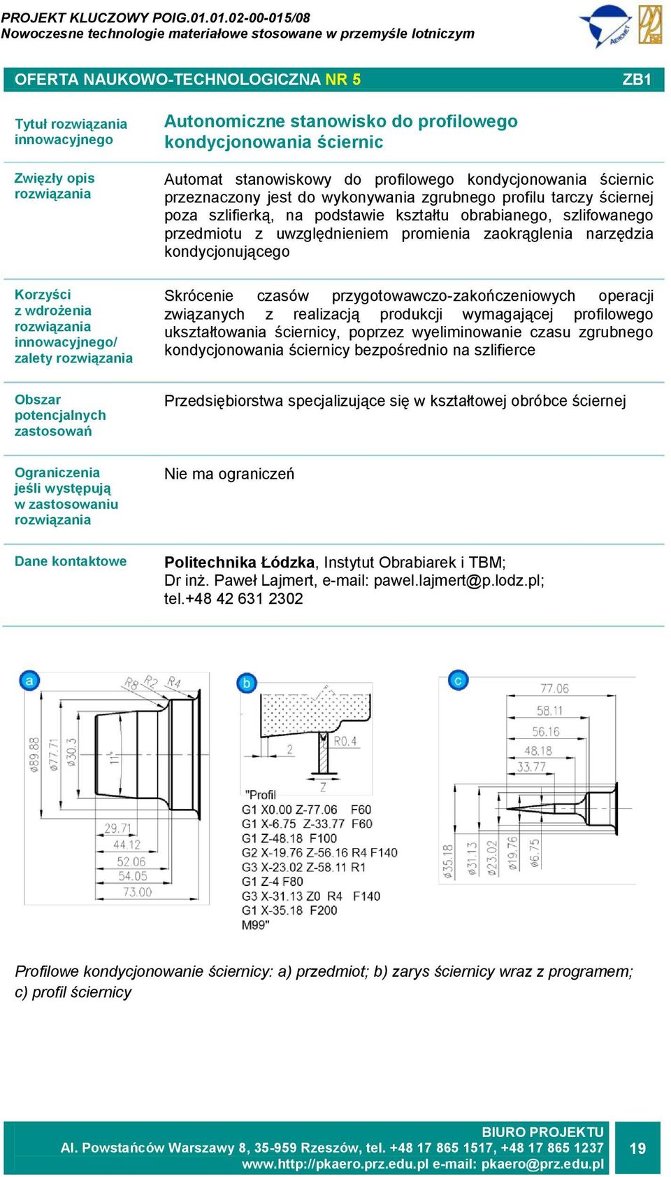 czasów przygotowawczo-zakończeniowych operacji związanych z realizacją produkcji wymagającej profilowego ukształtowania ściernicy, poprzez wyeliminowanie czasu zgrubnego kondycjonowania ściernicy