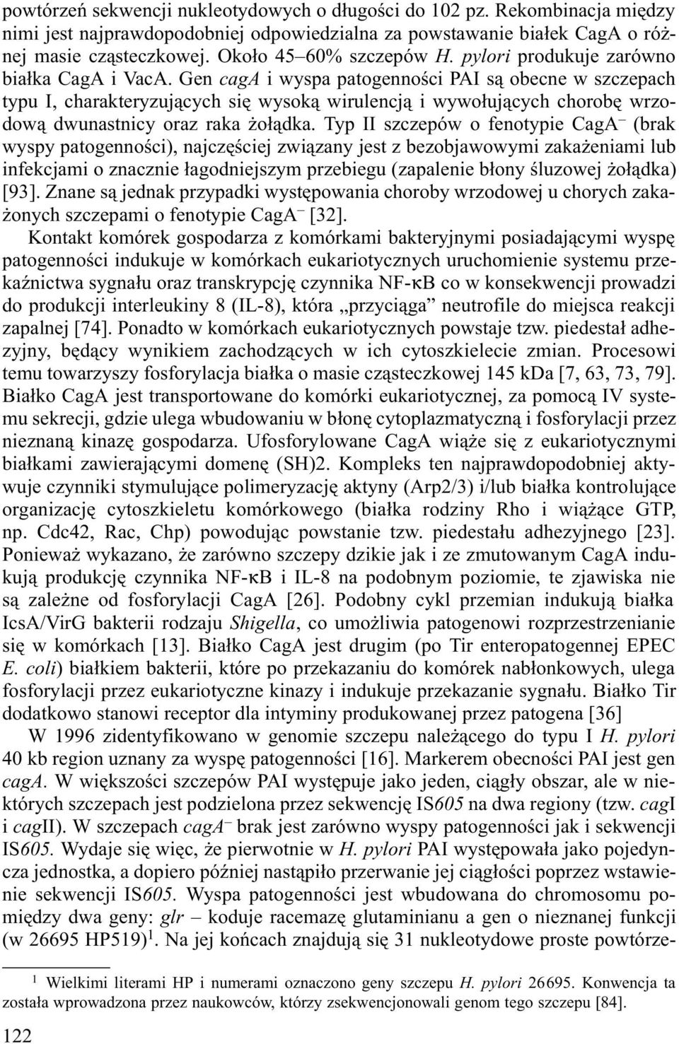 Gen caga i wyspa patogennoœci PAI s¹ obecne w szczepach typu I, charakteryzuj¹cych siê wysok¹ wirulencj¹ i wywo³uj¹cych chorobê wrzodow¹ dwunastnicy oraz raka o³¹dka.