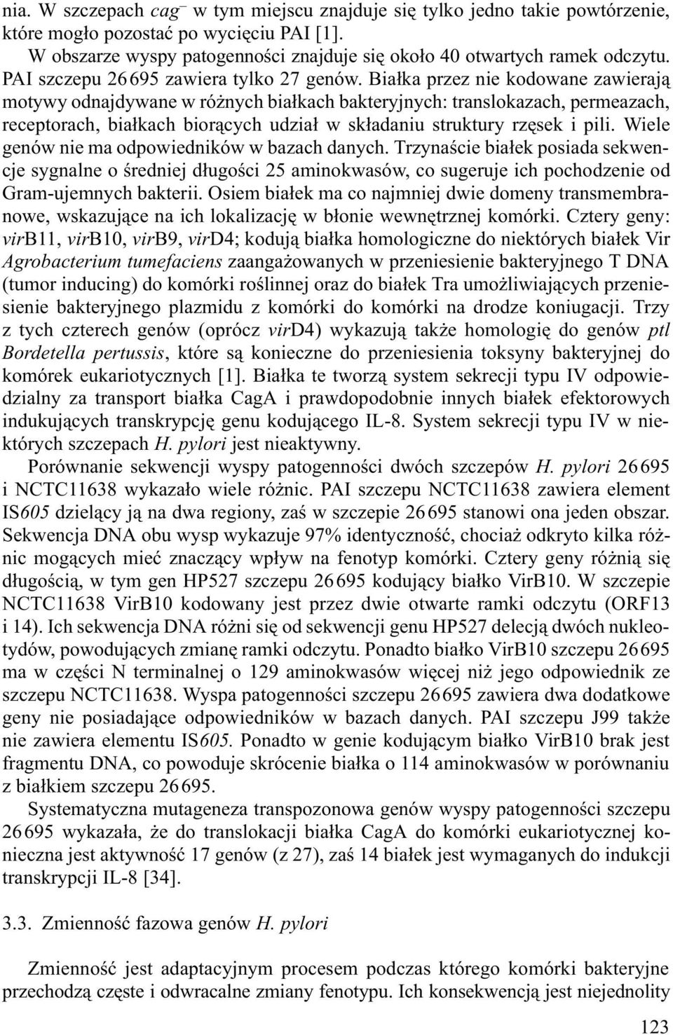 Bia³ka przez nie kodowane zawieraj¹ motywy odnajdywane w ró nych bia³kach bakteryjnych: translokazach, permeazach, receptorach, bia³kach bior¹cych udzia³ w sk³adaniu struktury rzêsek i pili.