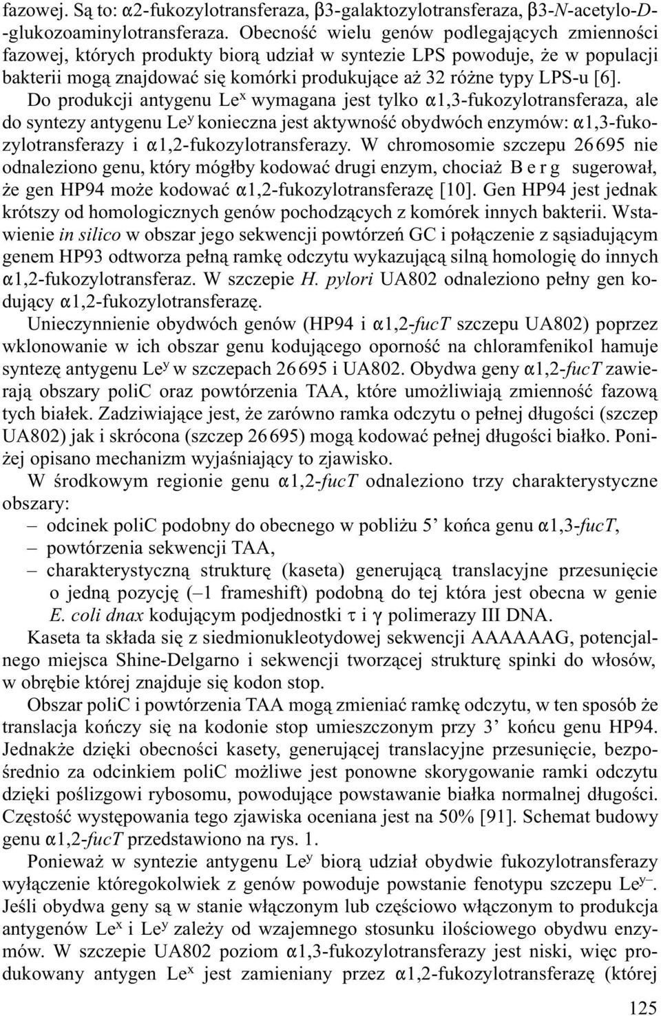 Do produkcji antygenu Le x wymagana jest tylko "1,3-fukozylotransferaza, ale do syntezy antygenu Le y konieczna jest aktywnoœæ obydwóch enzymów: "1,3-fukozylotransferazy i "1,2-fukozylotransferazy.