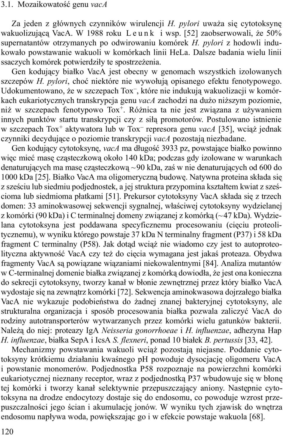 Dalsze badania wielu linii ssaczych komórek potwierdzi³y te spostrze enia. Gen koduj¹cy bia³ko VacA jest obecny w genomach wszystkich izolowanych szczepów H.