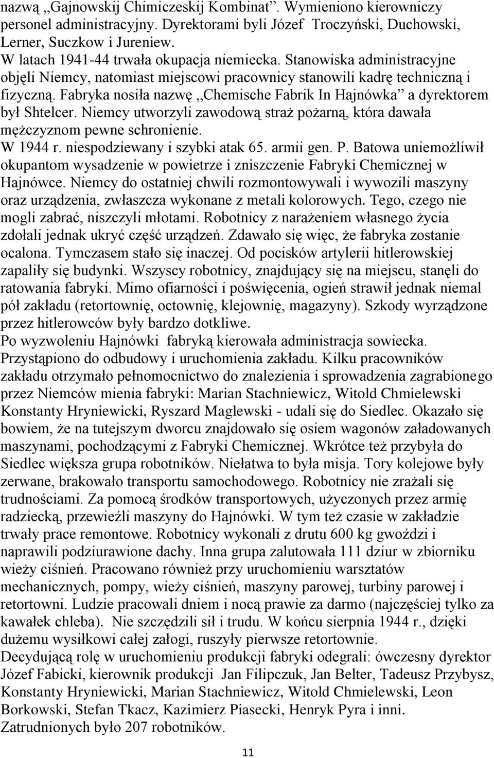 Fabryka nosiła nazwę Chemische Fabrik In Hajnówka a dyrektorem był Shtelcer. Niemcy utworzyli zawodową straż pożarną, która dawała mężczyznom pewne schronienie. W 1944 r.