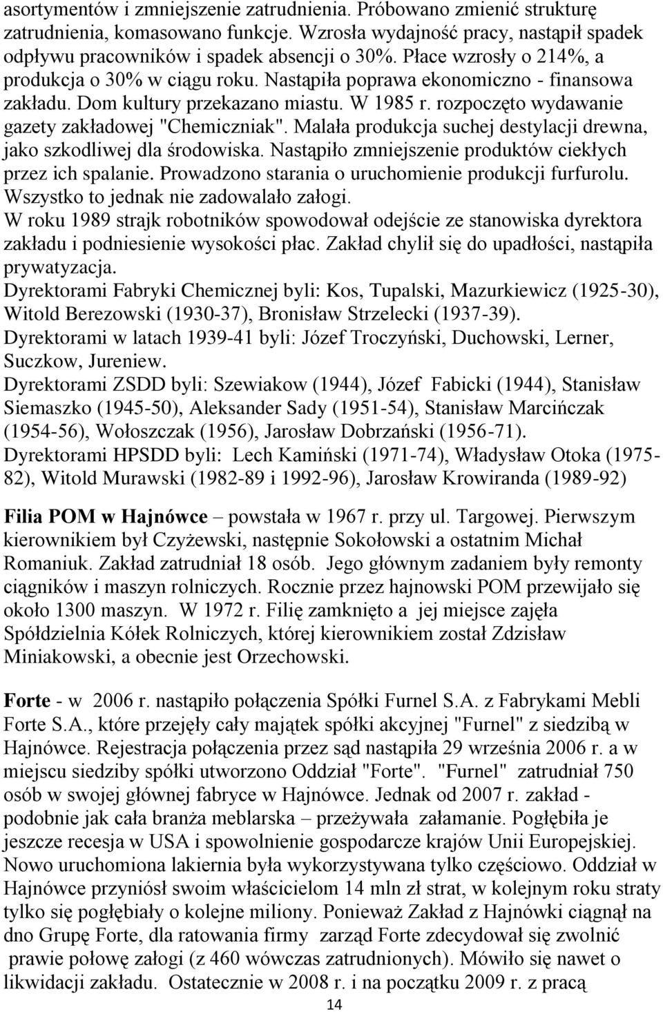 Malała produkcja suchej destylacji drewna, jako szkodliwej dla środowiska. Nastąpiło zmniejszenie produktów ciekłych przez ich spalanie. Prowadzono starania o uruchomienie produkcji furfurolu.