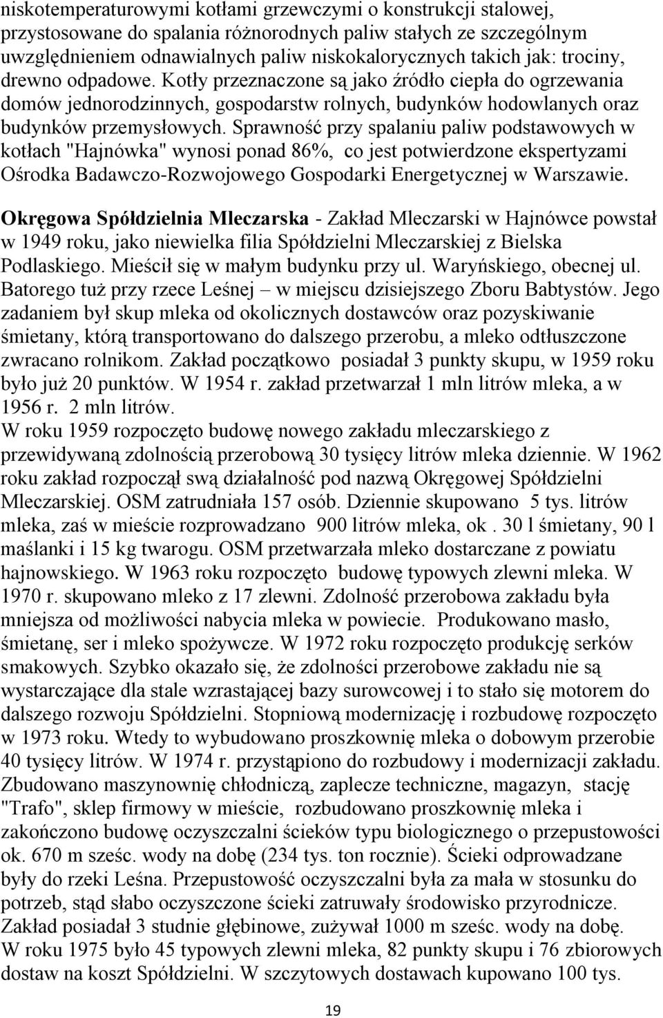 Sprawność przy spalaniu paliw podstawowych w kotłach "Hajnówka" wynosi ponad 86%, co jest potwierdzone ekspertyzami Ośrodka Badawczo-Rozwojowego Gospodarki Energetycznej w Warszawie.