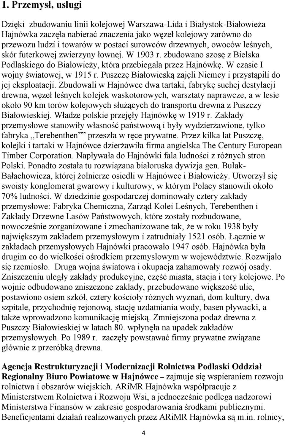 W czasie I wojny światowej, w 1915 r. Puszczę Białowieską zajęli Niemcy i przystąpili do jej eksploatacji.