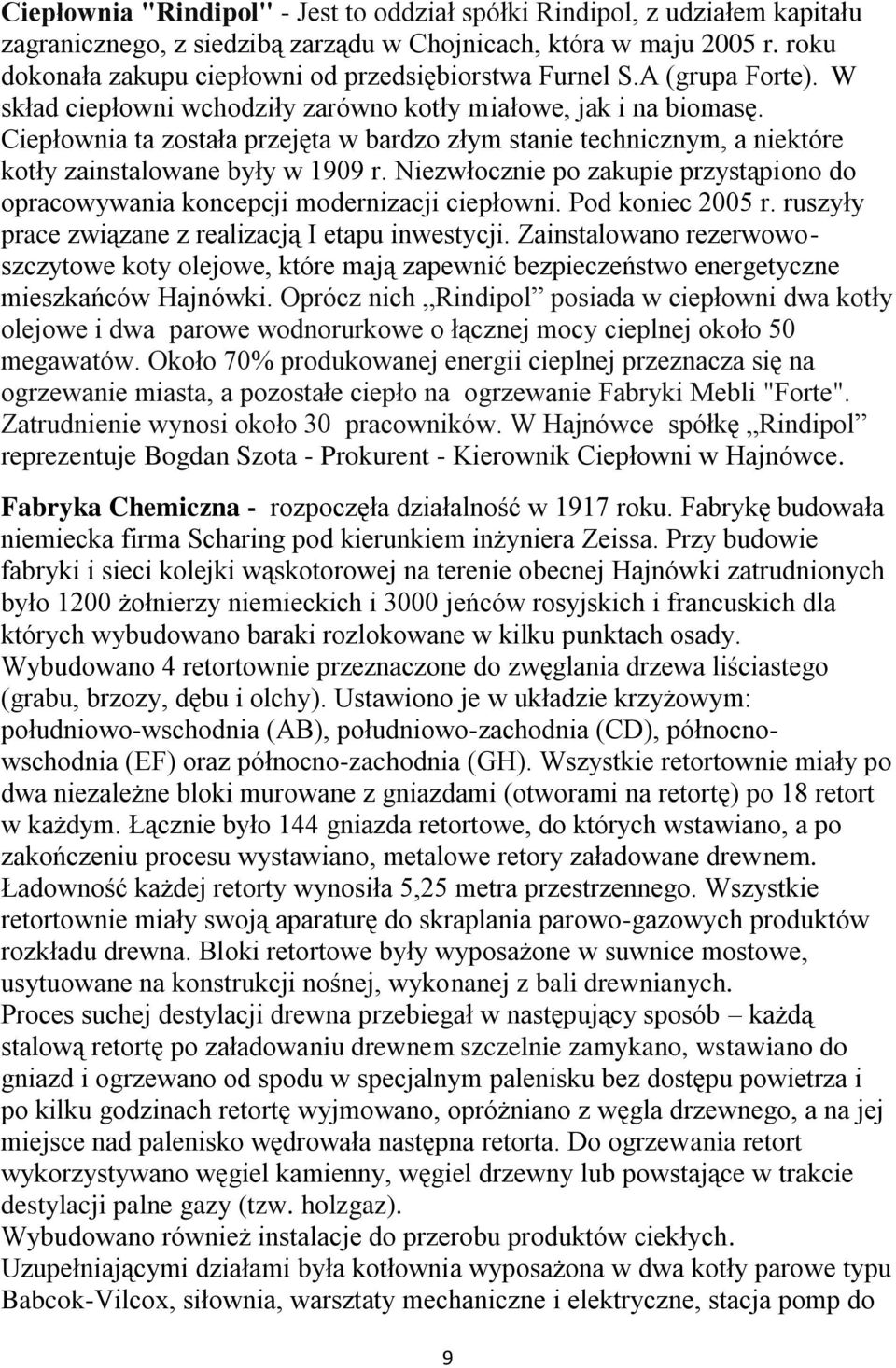 Ciepłownia ta została przejęta w bardzo złym stanie technicznym, a niektóre kotły zainstalowane były w 1909 r. Niezwłocznie po zakupie przystąpiono do opracowywania koncepcji modernizacji ciepłowni.