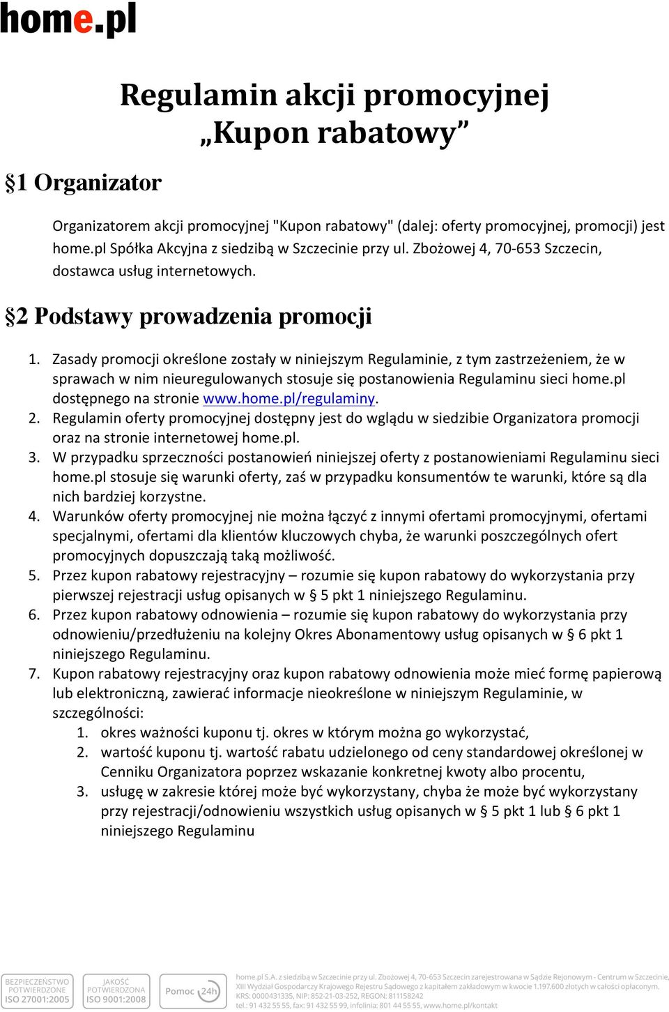 Zasady promocji określone zostały w niniejszym Regulaminie, z tym zastrzeżeniem, że w sprawach w nim nieuregulowanych stosuje się postanowienia Regulaminu sieci home.pl dostępnego na stronie www.home.pl/regulaminy.