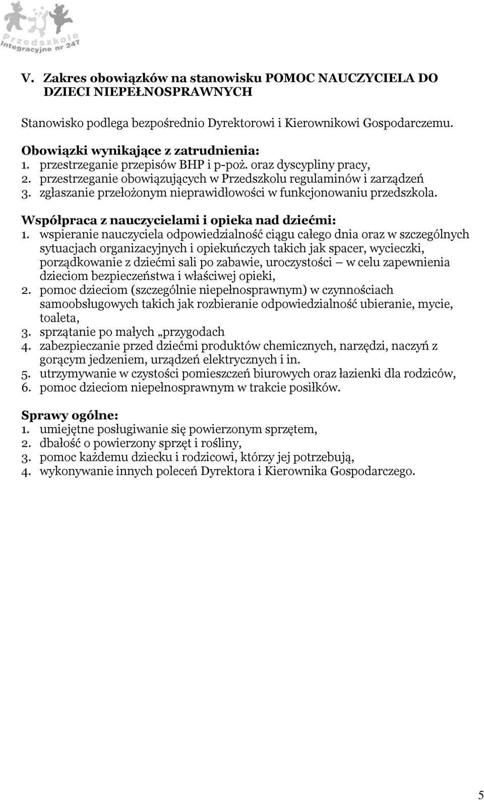 wspieranie nauczyciela odpowiedzialność ciągu całego dnia oraz w szczególnych sytuacjach organizacyjnych i opiekuńczych takich jak spacer, wycieczki, porządkowanie z dziećmi sali po zabawie,