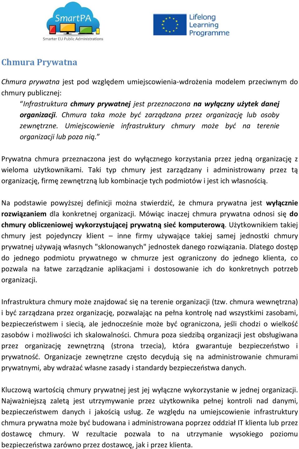 Prywatna chmura przeznaczona jest do wyłącznego korzystania przez jedną organizację z wieloma użytkownikami.