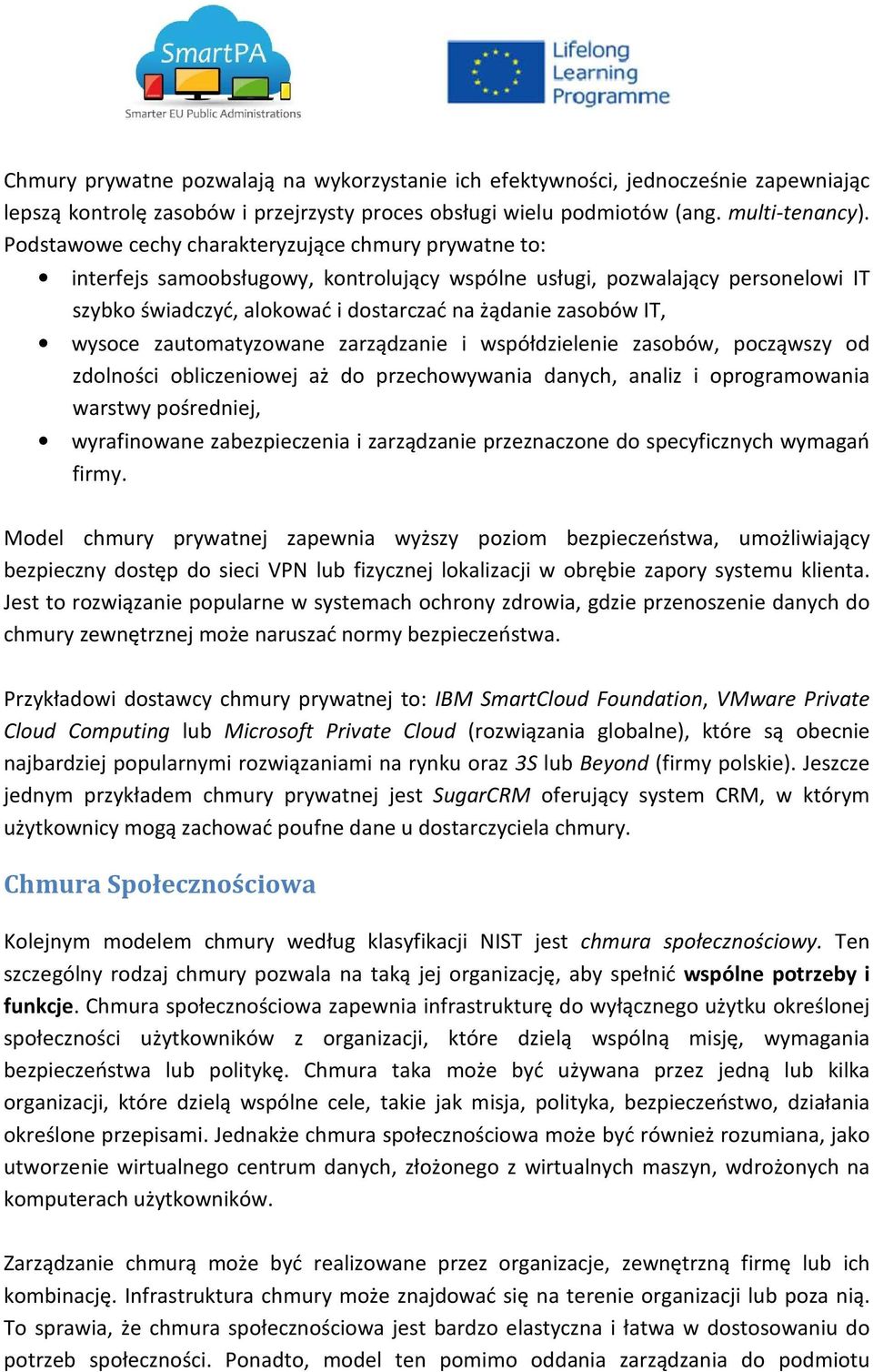 wysoce zautomatyzowane zarządzanie i współdzielenie zasobów, począwszy od zdolności obliczeniowej aż do przechowywania danych, analiz i oprogramowania warstwy pośredniej, wyrafinowane zabezpieczenia