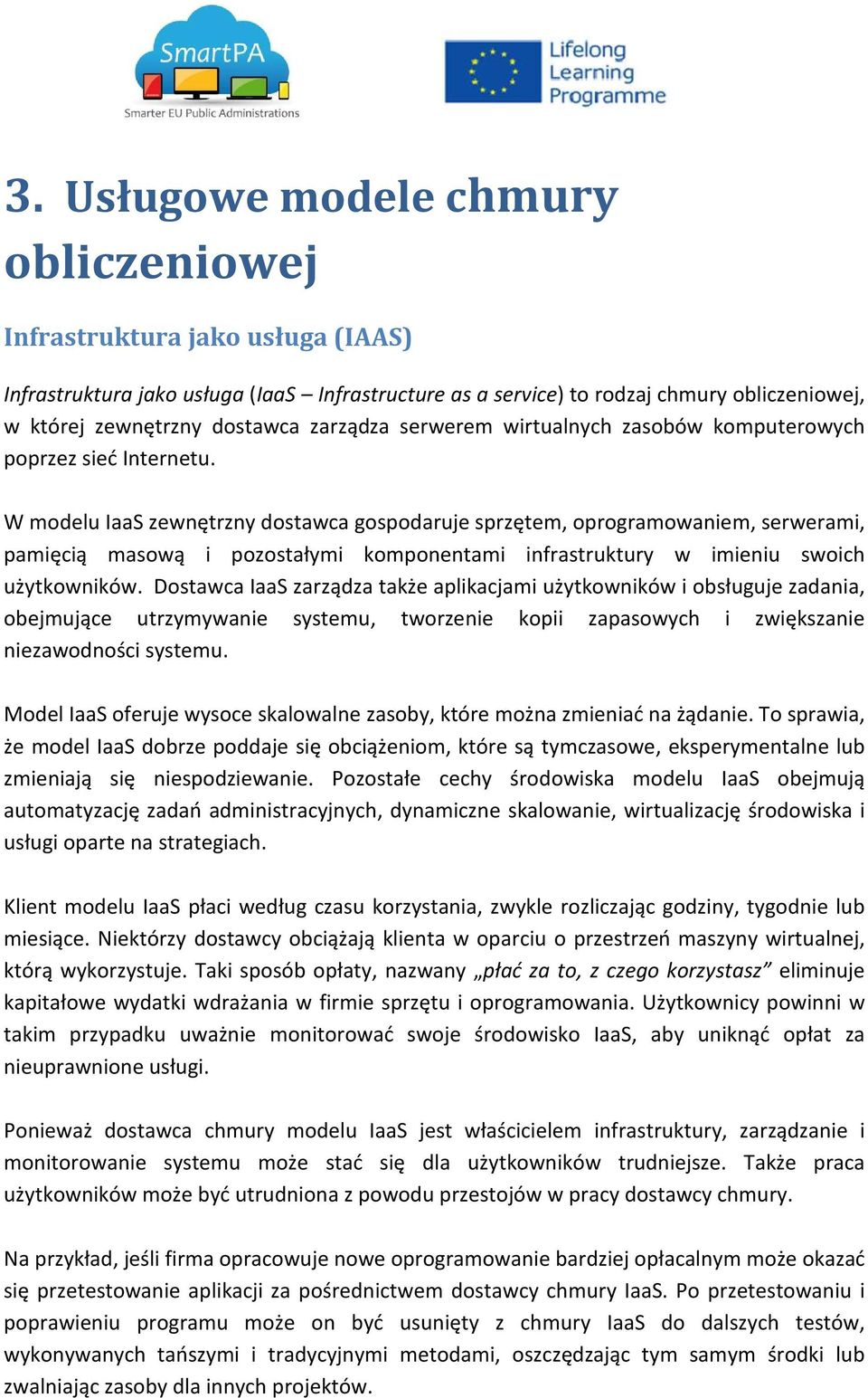 W modelu IaaS zewnętrzny dostawca gospodaruje sprzętem, oprogramowaniem, serwerami, pamięcią masową i pozostałymi komponentami infrastruktury w imieniu swoich użytkowników.