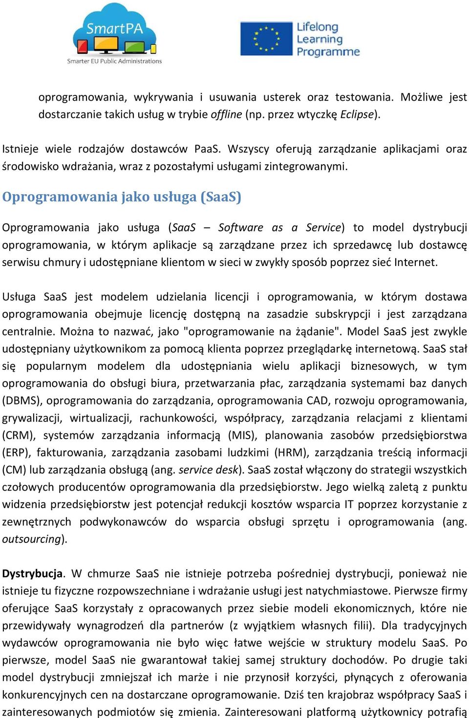 Oprogramowania jako usługa (SaaS) Oprogramowania jako usługa (SaaS Software as a Service) to model dystrybucji oprogramowania, w którym aplikacje są zarządzane przez ich sprzedawcę lub dostawcę