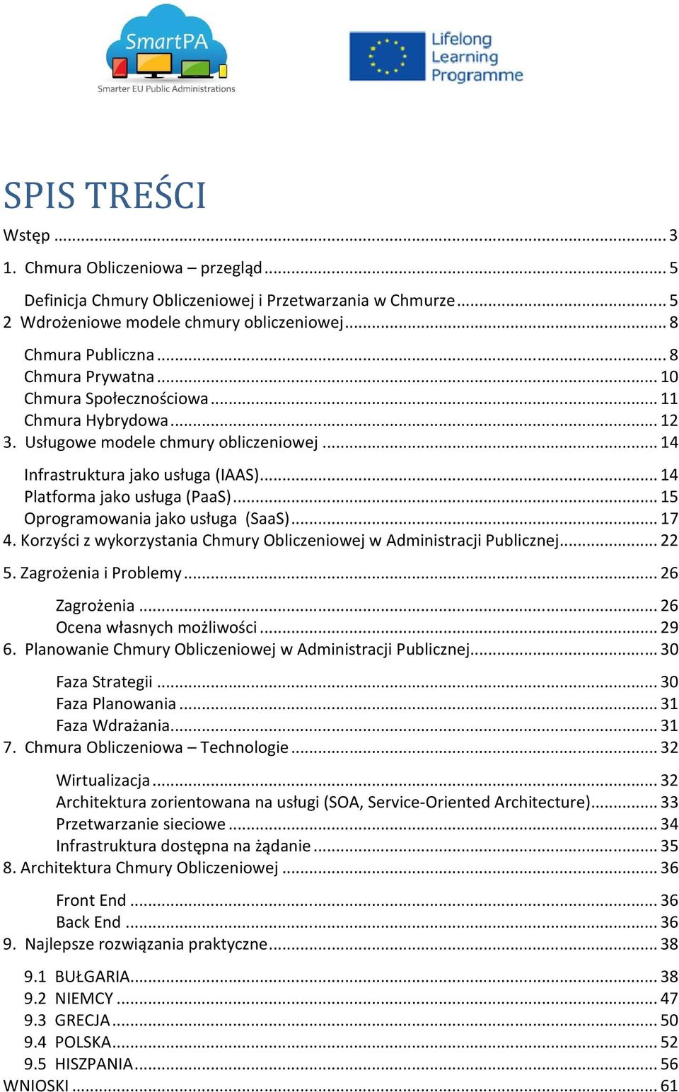 .. 15 Oprogramowania jako usługa (SaaS)... 17 4. Korzyści z wykorzystania Chmury Obliczeniowej w Administracji Publicznej... 22 5. Zagrożenia i Problemy... 26 Zagrożenia... 26 Ocena własnych możliwości.