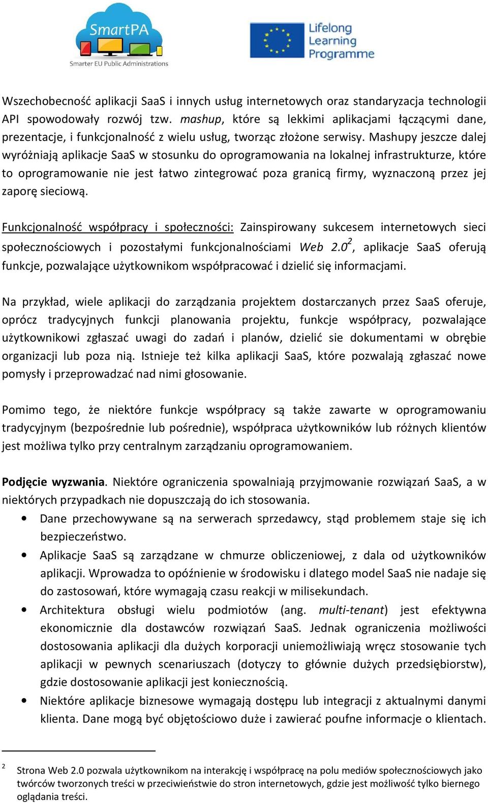 Mashupy jeszcze dalej wyróżniają aplikacje SaaS w stosunku do oprogramowania na lokalnej infrastrukturze, które to oprogramowanie nie jest łatwo zintegrować poza granicą firmy, wyznaczoną przez jej