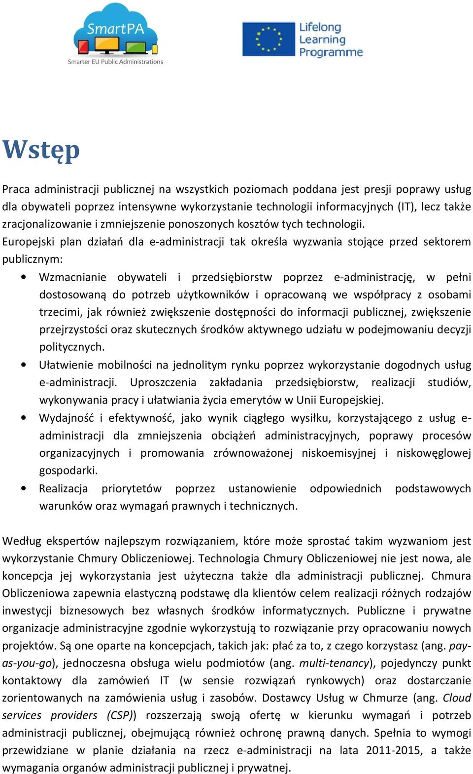 Europejski plan działań dla e-administracji tak określa wyzwania stojące przed sektorem publicznym: Wzmacnianie obywateli i przedsiębiorstw poprzez e-administrację, w pełni dostosowaną do potrzeb