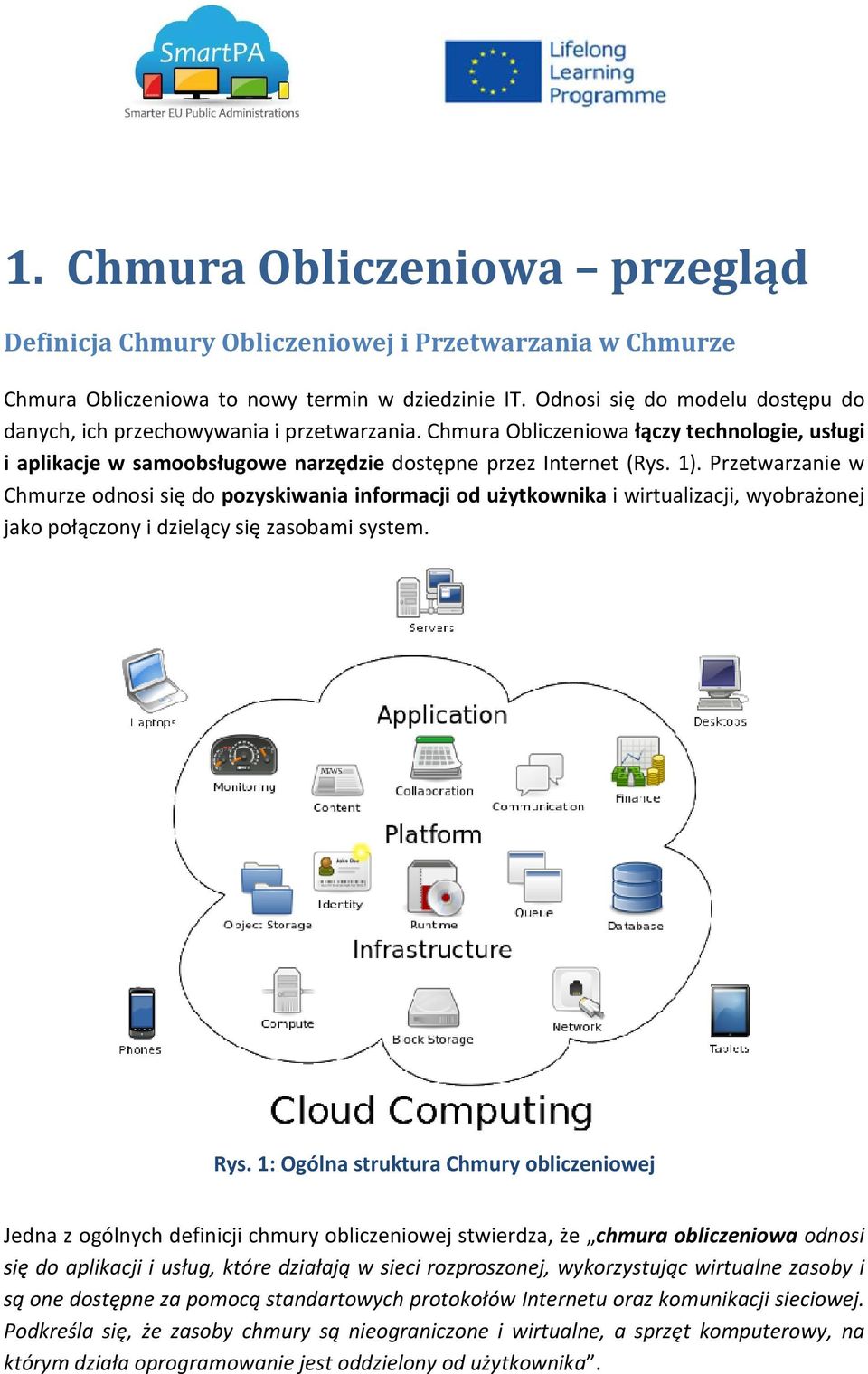 Przetwarzanie w Chmurze odnosi się do pozyskiwania informacji od użytkownika i wirtualizacji, wyobrażonej jako połączony i dzielący się zasobami system. Rys.