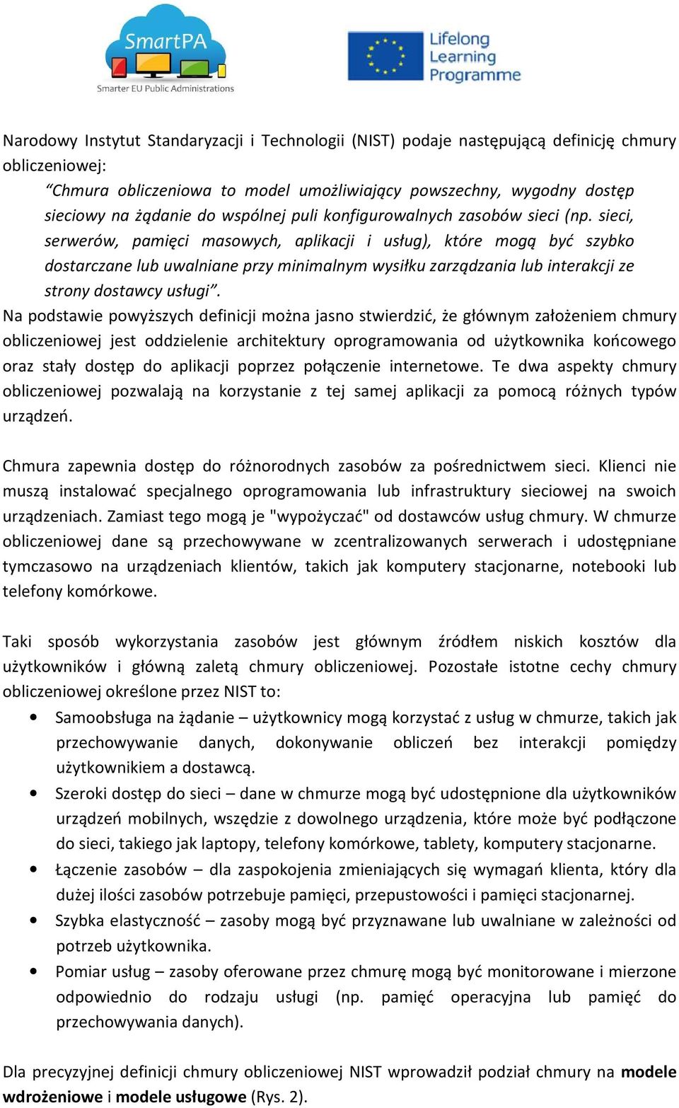 sieci, serwerów, pamięci masowych, aplikacji i usług), które mogą być szybko dostarczane lub uwalniane przy minimalnym wysiłku zarządzania lub interakcji ze strony dostawcy usługi.