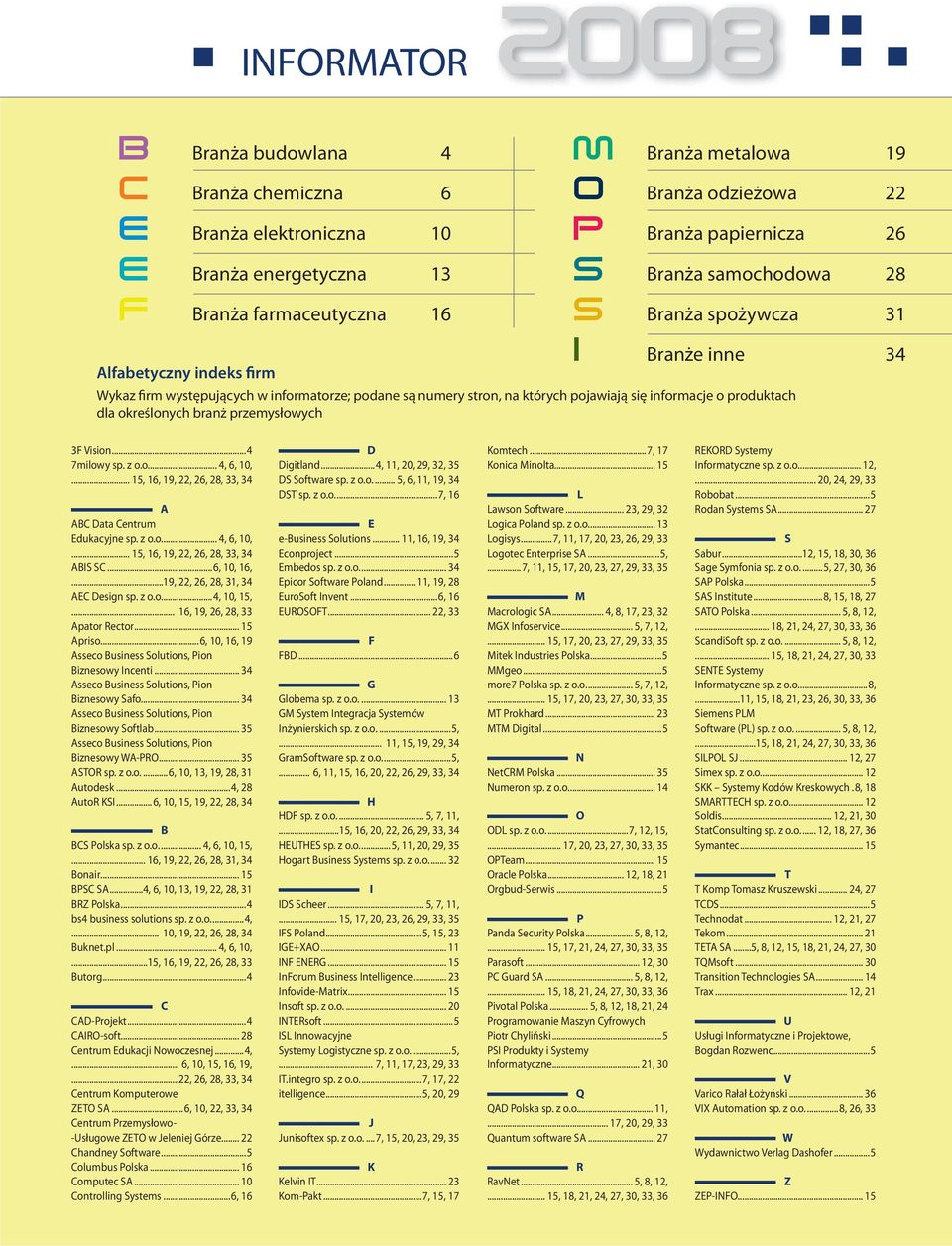 informacje o produktach dla określonych branż przemysłowych 3F Vision...4 7milowy... 4, 6, 10,... 15, 16, 19, 22, 26, 28, 33, 34 A ABC Data Centrum Edukacyjne... 4, 6, 10,... 15, 16, 19, 22, 26, 28, 33, 34 ABIS SC.