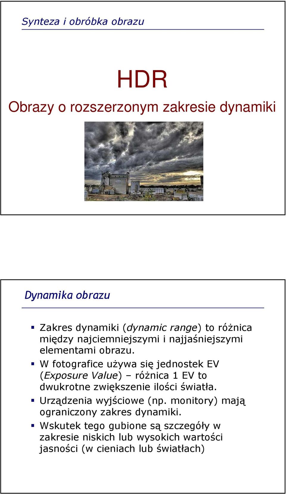 W fotografice używa się jednostek EV (ExposureValue) różnica 1 EV to dwukrotne zwiększenie ilości światła.