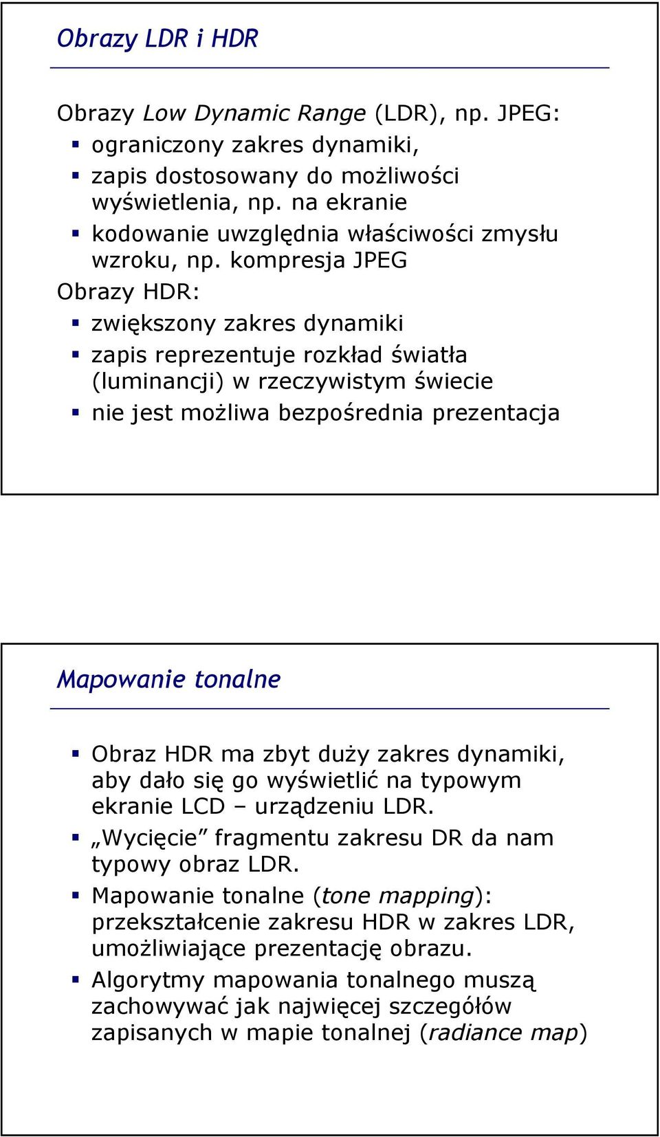 kompresja JPEG Obrazy HDR: zwiększony zakres dynamiki zapis reprezentuje rozkład światła (luminancji) w rzeczywistym świecie nie jest możliwa bezpośrednia prezentacja Mapowanie tonalne Obraz