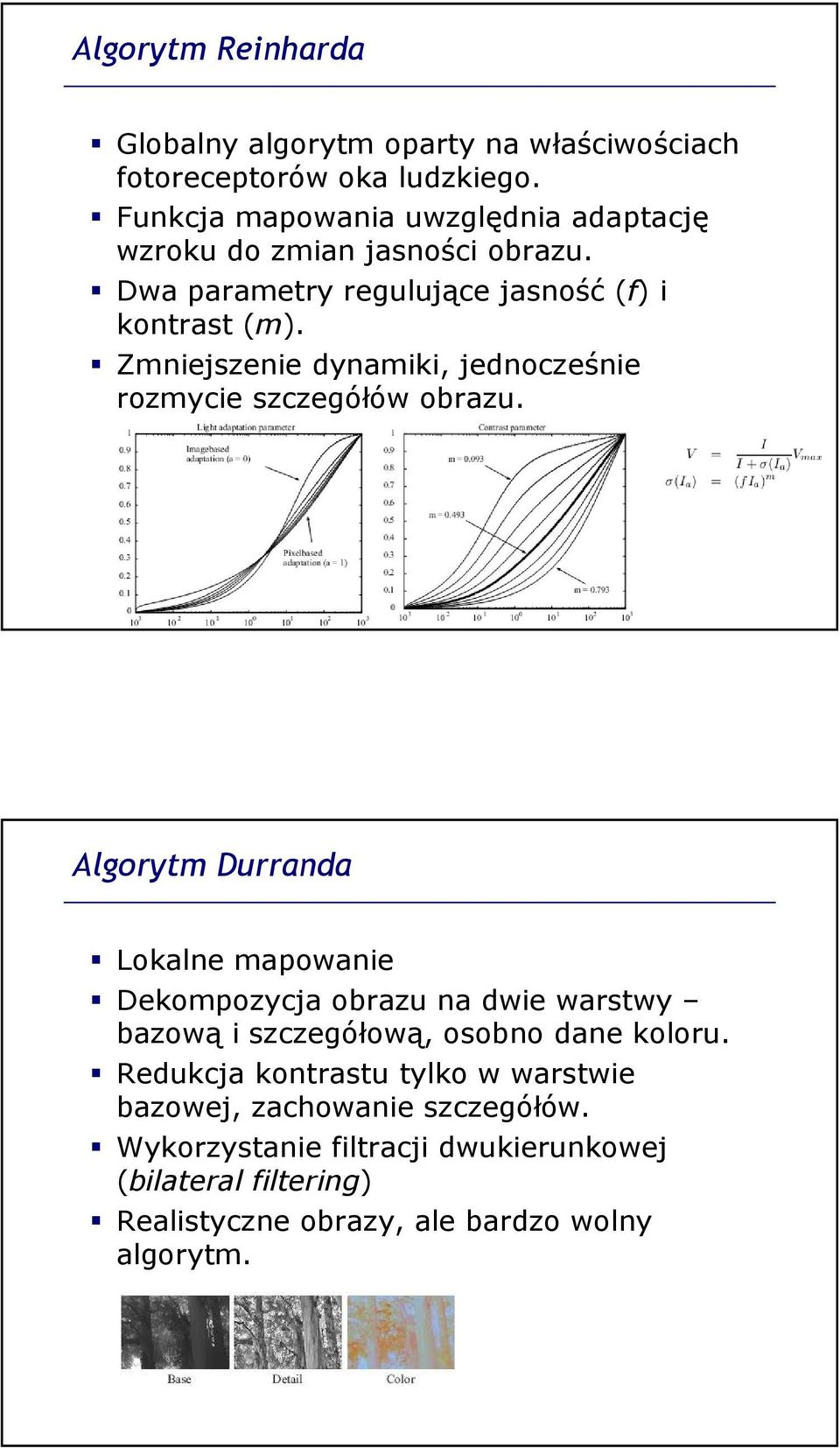 Zmniejszenie dynamiki, jednocześnie rozmycie szczegółów obrazu.