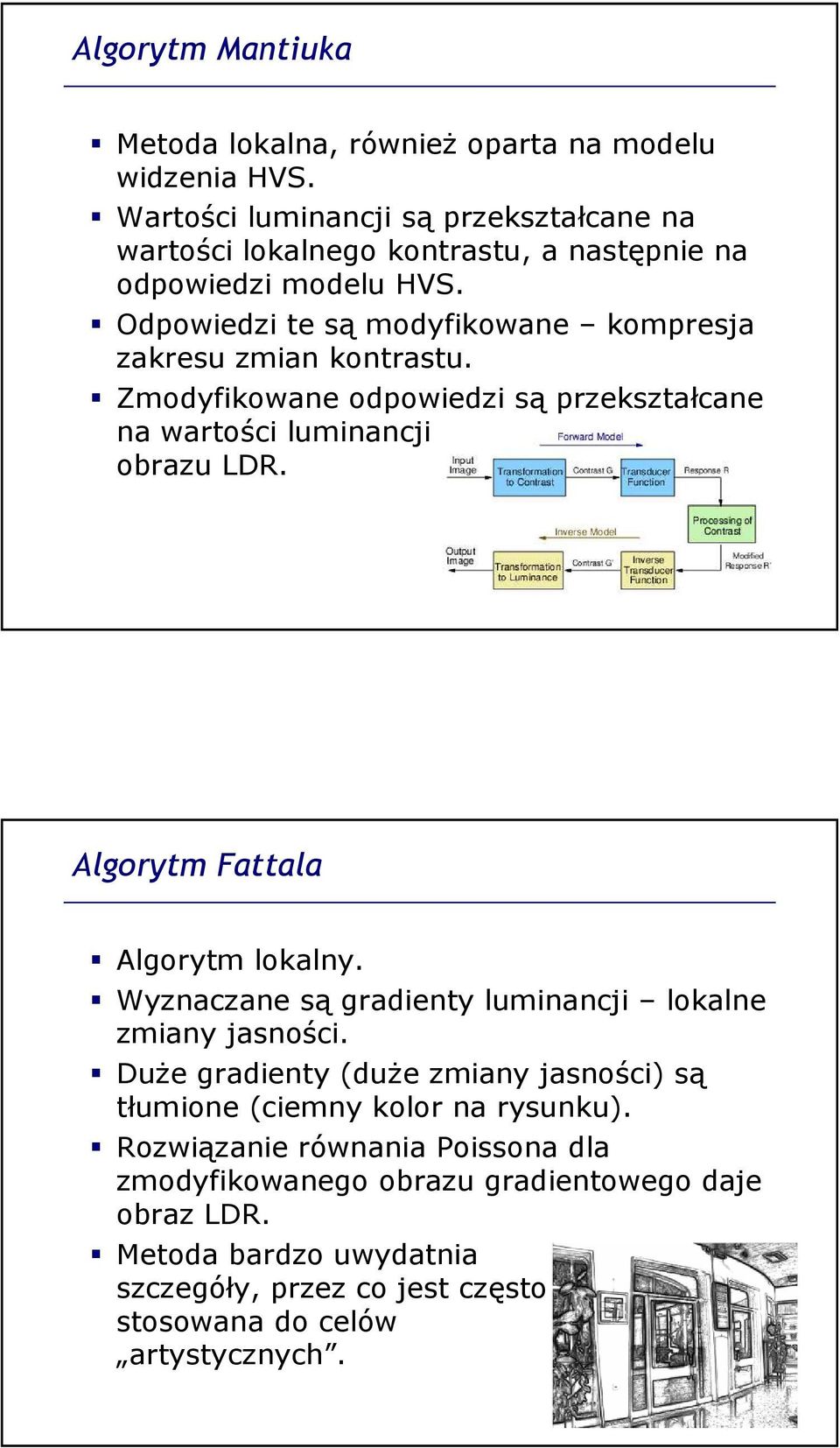 Odpowiedzi te są modyfikowane kompresja zakresu zmian kontrastu. Zmodyfikowane odpowiedzi są przekształcane na wartości luminancji obrazu LDR.