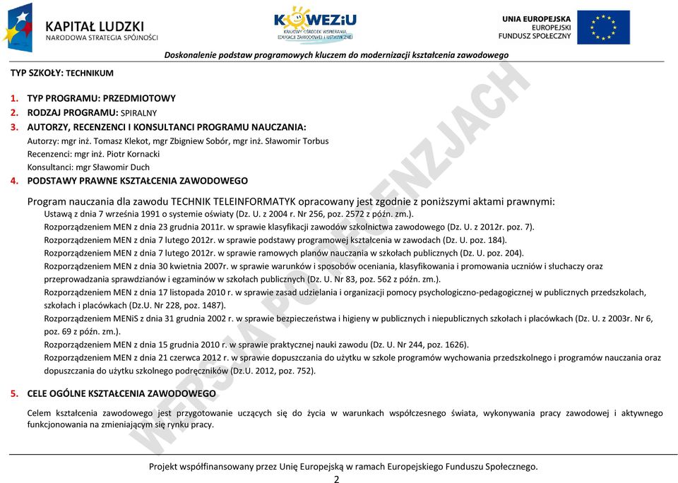 ODSTAWY RAWNE KSZTAŁENIA ZAWODOWEGO rogram nauczania dla zawodu TEHNIK TELEINFORMATYK opracowany jest zgodnie z poniższymi aktami prawnymi: Ustawą z dnia 7 września 1991 o systemie oświaty (Dz. U. z 2004 r.