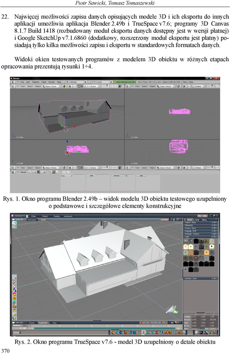 Widoki okien testowanych programów z modelem 3D obiektu w różnych etapach opracowania prezentują rysunki 1 4. Rys. 1. Okno programu Blender 2.