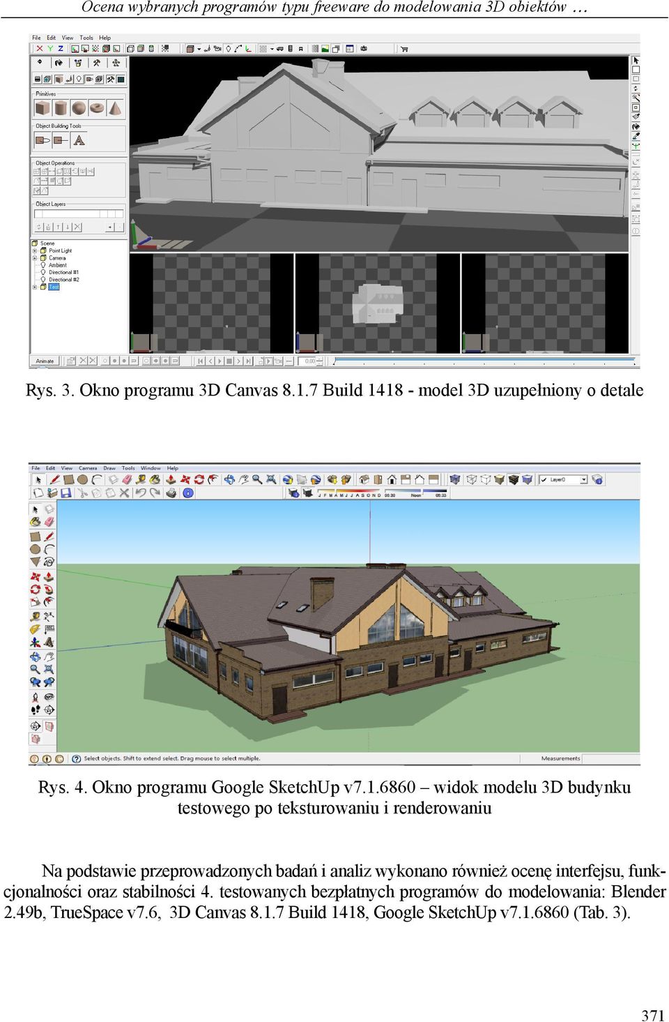 18 - model 3D uzupełniony o detale Rys. 4. Okno programu Google SketchUp v7.1.6860 widok modelu 3D budynku testowego po