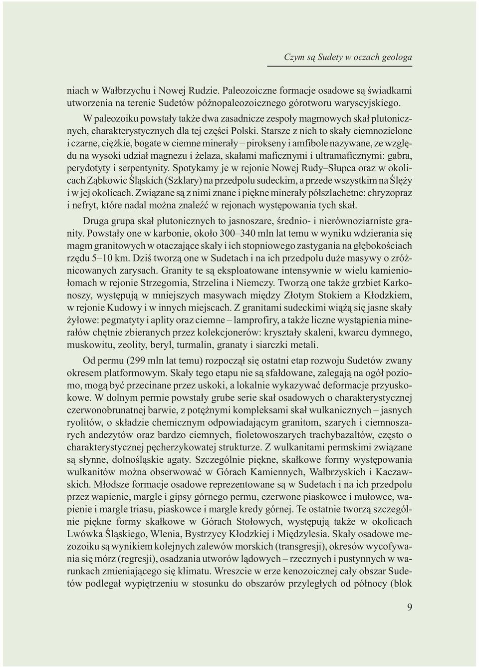 Starsze z nich to ska³y ciemnozielone i czarne, ciê kie, bogate w ciemne minera³y pirokseny i amfibole nazywane, ze wzglêdu na wysoki udzia³ magnezu i elaza, ska³ami maficznymi i ultramaficznymi: