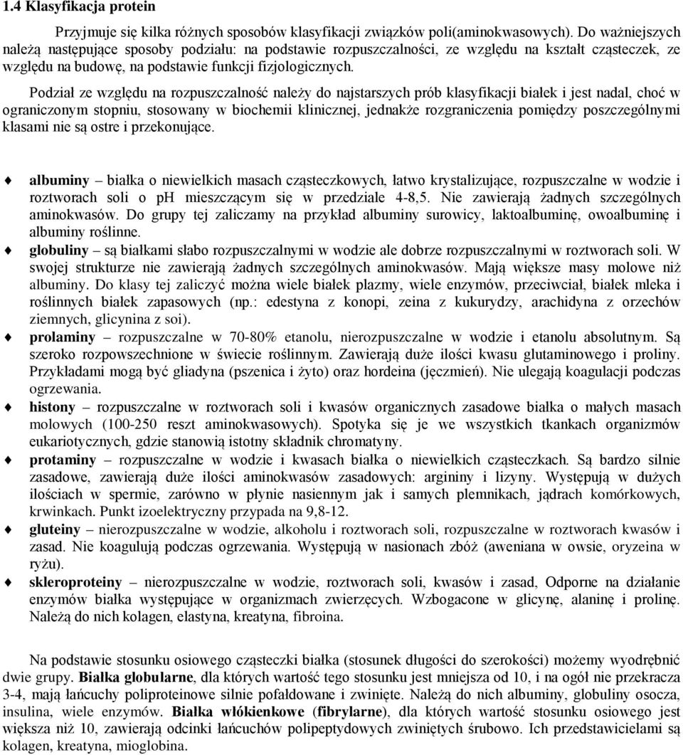 Podział ze względu na rozpuszczalność należy do najstarszych prób klasyfikacji białek i jest nadal, choć w ograniczonym stopniu, stosowany w biochemii klinicznej, jednakże rozgraniczenia pomiędzy