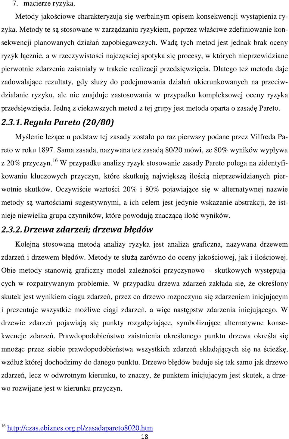 Wadą tych metod jest jednak brak oceny ryzyk łącznie, a w rzeczywistości najczęściej spotyka się procesy, w których nieprzewidziane pierwotnie zdarzenia zaistniały w trakcie realizacji