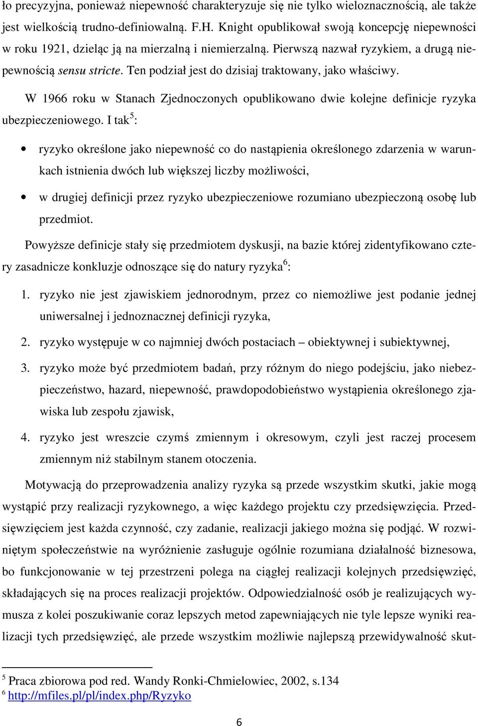 Ten podział jest do dzisiaj traktowany, jako właściwy. W 1966 roku w Stanach Zjednoczonych opublikowano dwie kolejne definicje ryzyka ubezpieczeniowego.