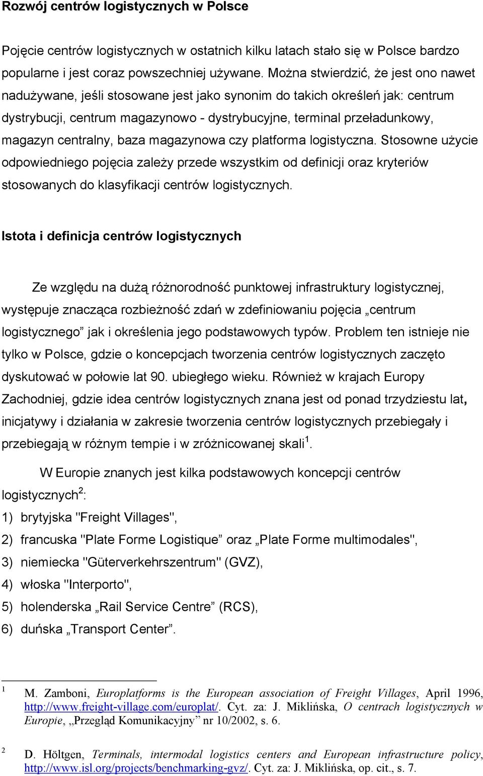 centralny, baza magazynowa czy platforma logistyczna. Stosowne użycie odpowiedniego pojęcia zależy przede wszystkim od definicji oraz kryteriów stosowanych do klasyfikacji centrów logistycznych.