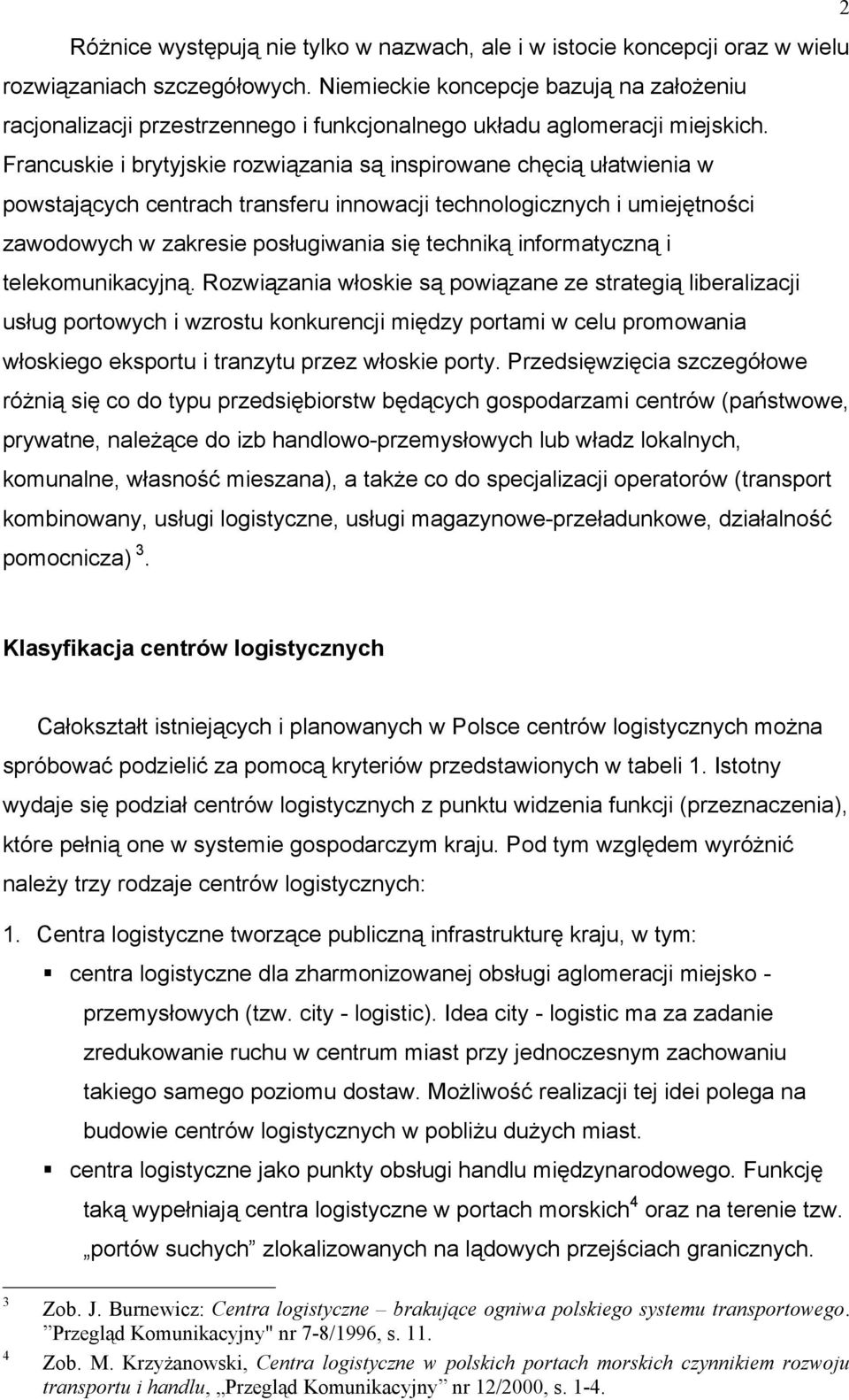 Francuskie i brytyjskie rozwiązania są inspirowane chęcią ułatwienia w powstających centrach transferu innowacji technologicznych i umiejętności zawodowych w zakresie posługiwania się techniką